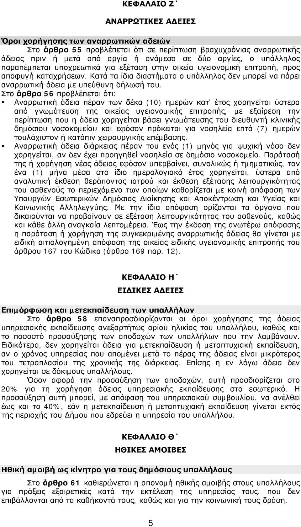 Κατά τα ίδια διαστήµατα ο υπάλληλος δεν µπορεί να πάρει αναρρωτική άδεια µε υπεύθυνη δήλωσή του.