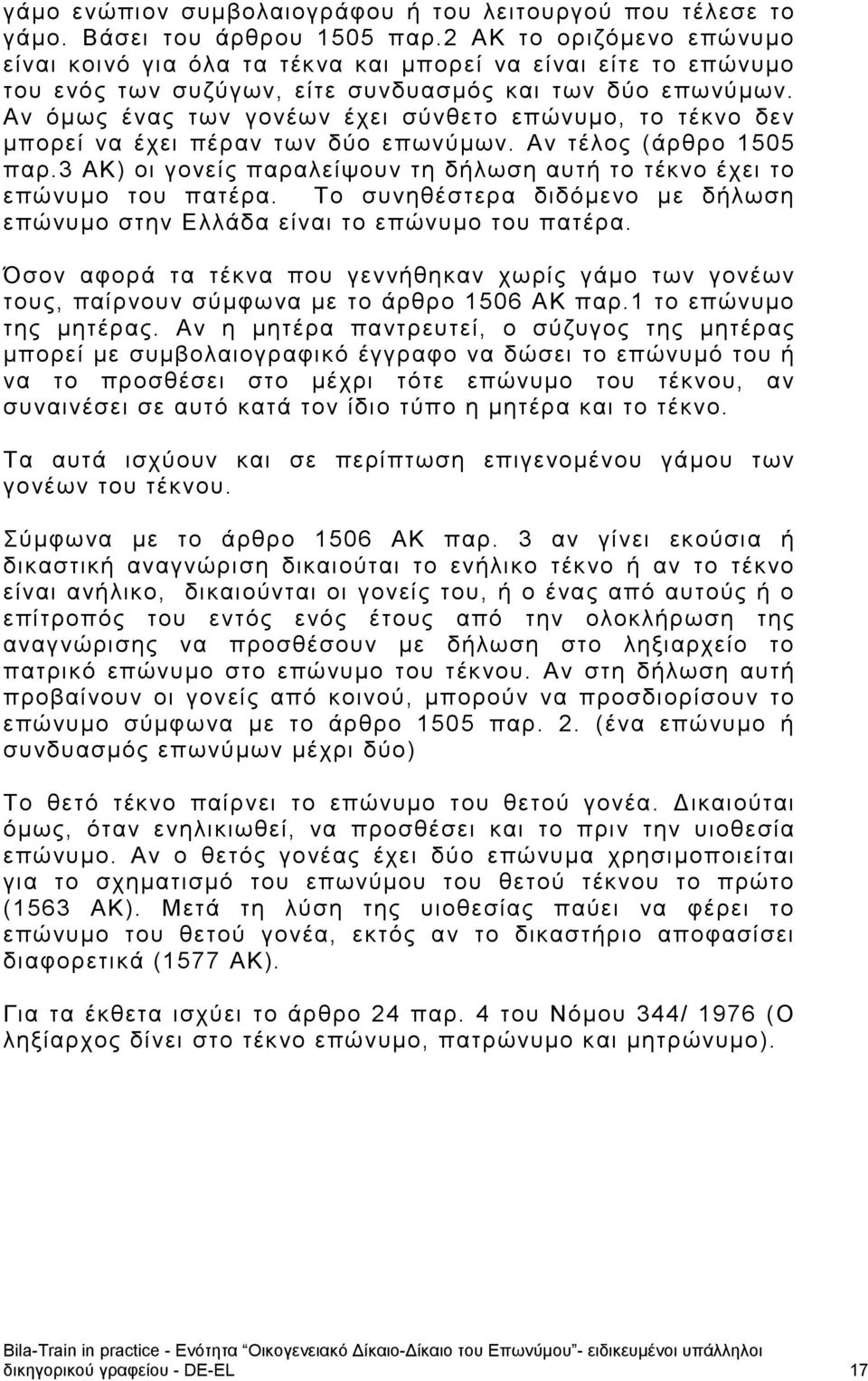 Αν όμως ένας των γονέων έχει σύνθετο επώνυμο, το τέκνο δεν μπορεί να έχει πέραν των δύο επωνύμων. Αν τέλος (άρθρο 1505 παρ.