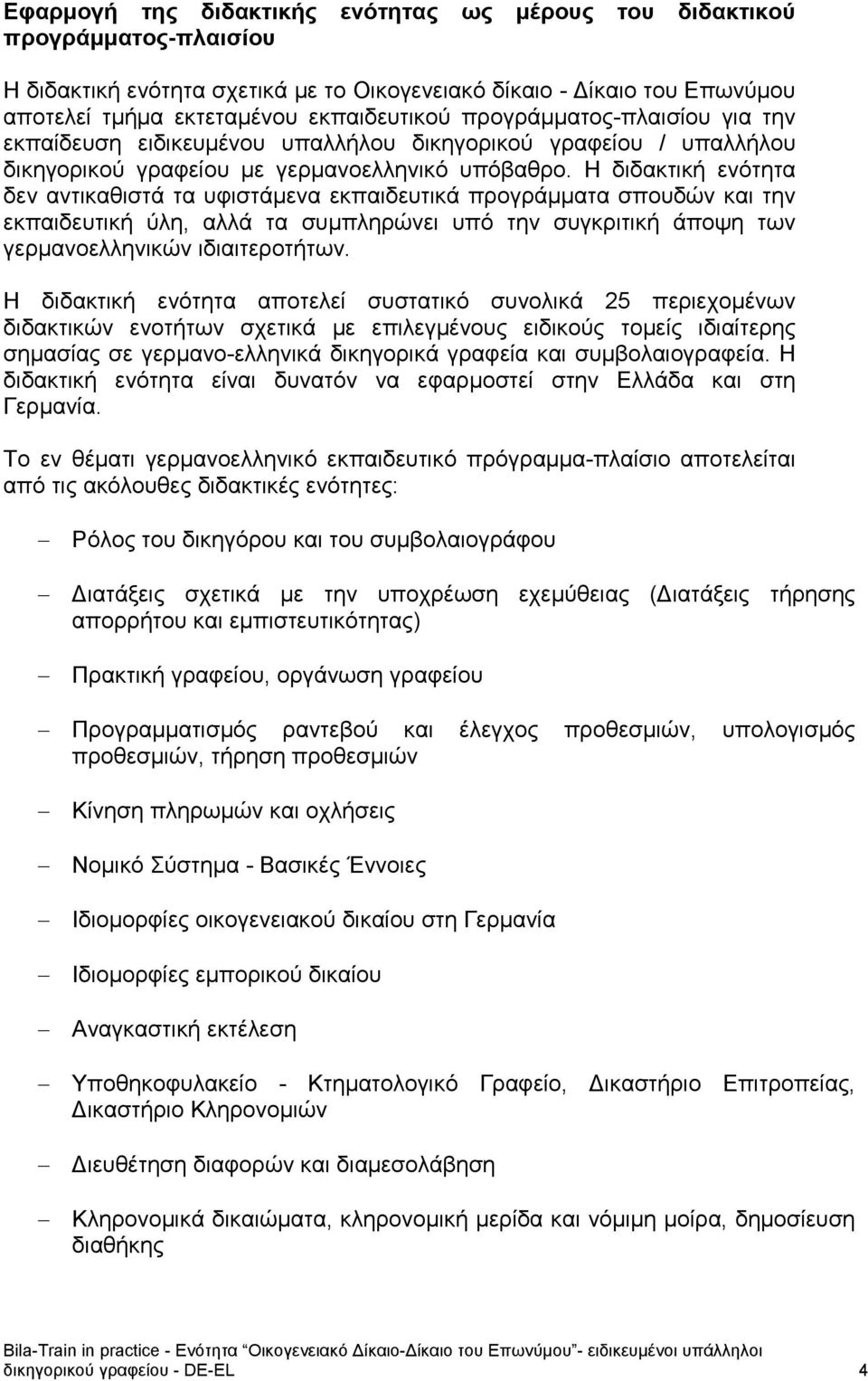 Η διδακτική ενότητα δεν αντικαθιστά τα υφιστάμενα εκπαιδευτικά προγράμματα σπουδών και την εκπαιδευτική ύλη, αλλά τα συμπληρώνει υπό την συγκριτική άποψη των γερμανοελληνικών ιδιαιτεροτήτων.