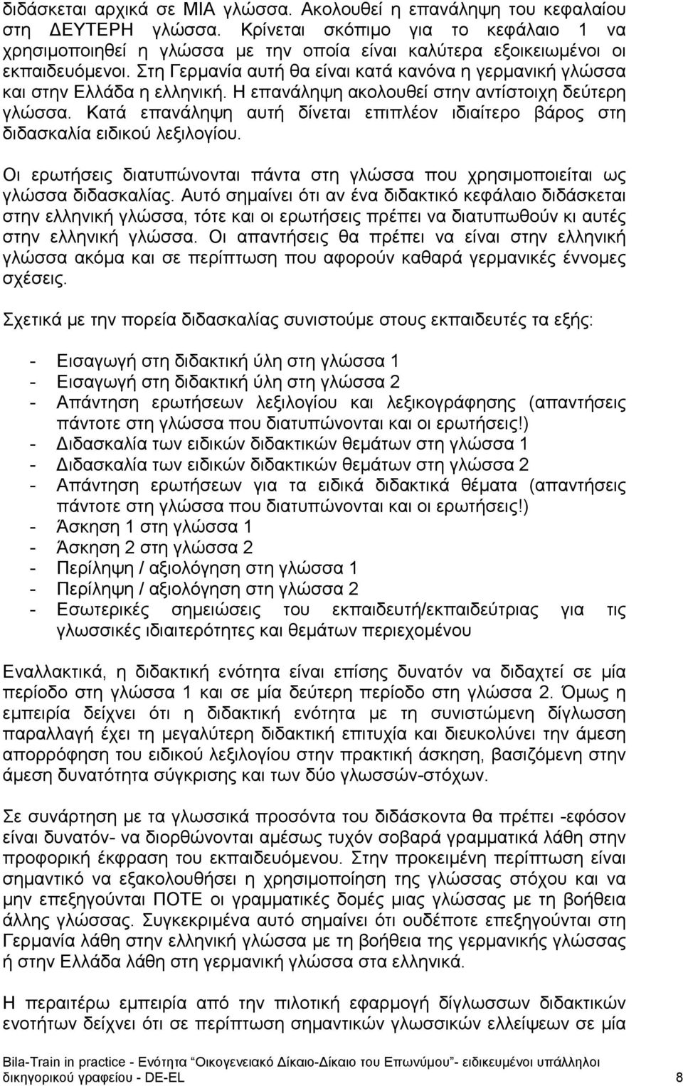 Στη Γερμανία αυτή θα είναι κατά κανόνα η γερμανική γλώσσα και στην Ελλάδα η ελληνική. Η επανάληψη ακολουθεί στην αντίστοιχη δεύτερη γλώσσα.