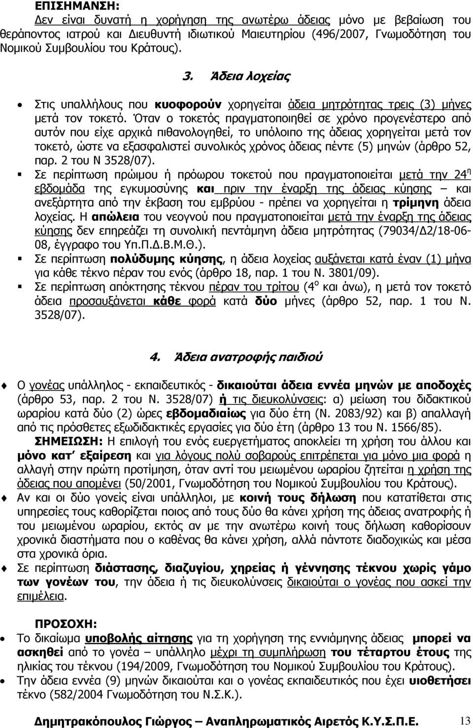 Όταν ο τοκετός πραγµατοποιηθεί σε χρόνο προγενέστερο από αυτόν που είχε αρχικά πιθανολογηθεί, το υπόλοιπο της άδειας χορηγείται µετά τον τοκετό, ώστε να εξασφαλιστεί συνολικός χρόνος άδειας πέντε (5)