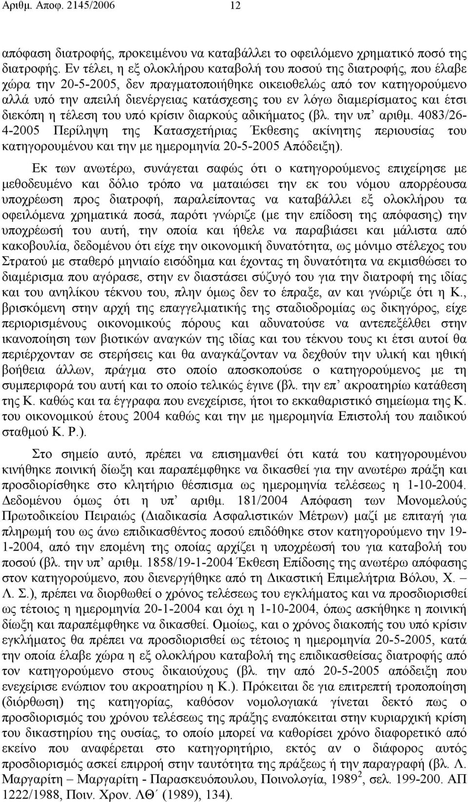 διαµερίσµατος και έτσι διεκόπη η τέλεση του υπό κρίσιν διαρκούς αδικήµατος (βλ. την υπ αριθµ.
