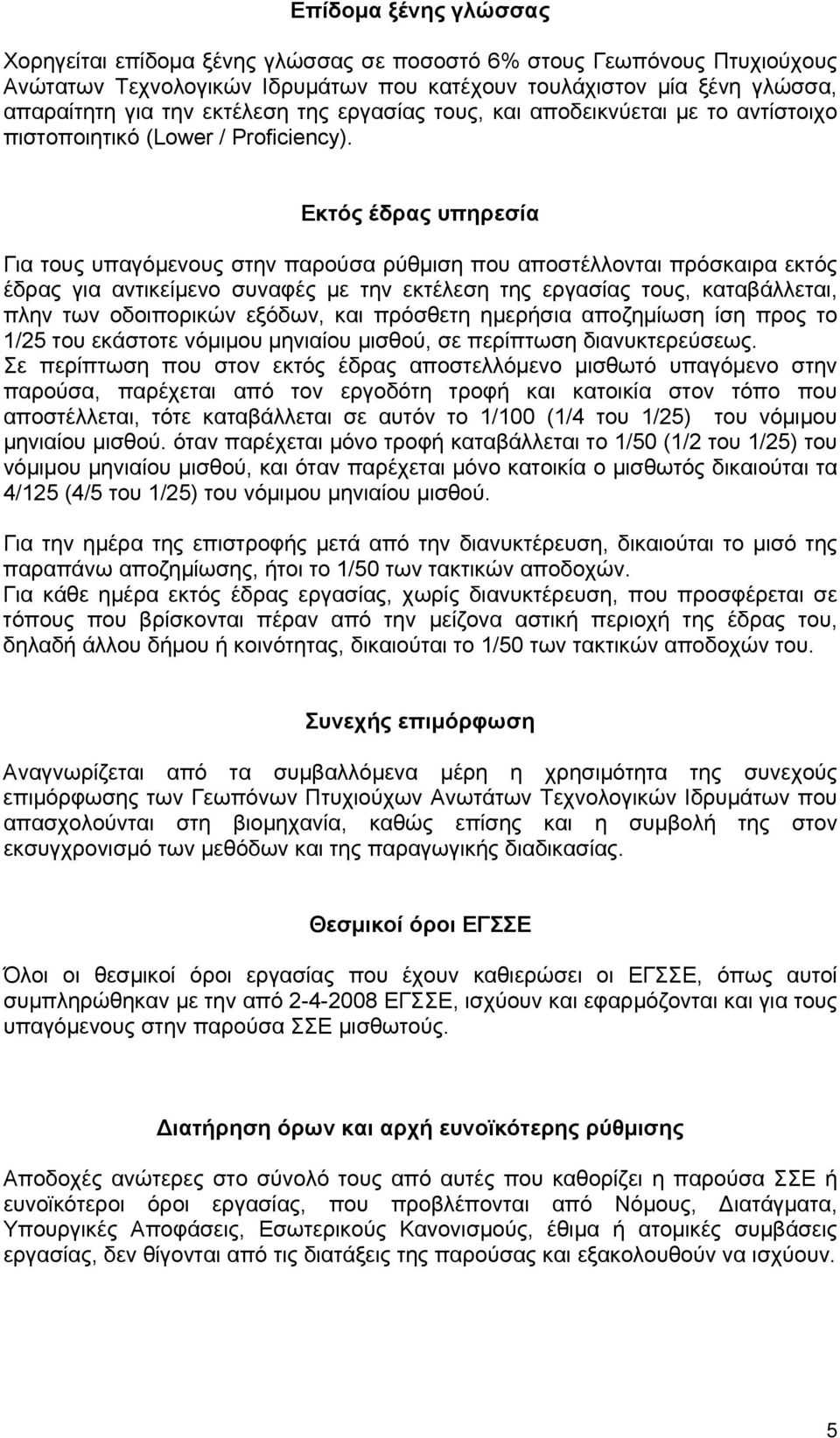 Εκτός έδρας υπηρεσία Για τους υπαγόμενους στην παρούσα ρύθμιση που αποστέλλονται πρόσκαιρα εκτός έδρας για αντικείμενο συναφές με την εκτέλεση της εργασίας τους, καταβάλλεται, πλην των οδοιπορικών