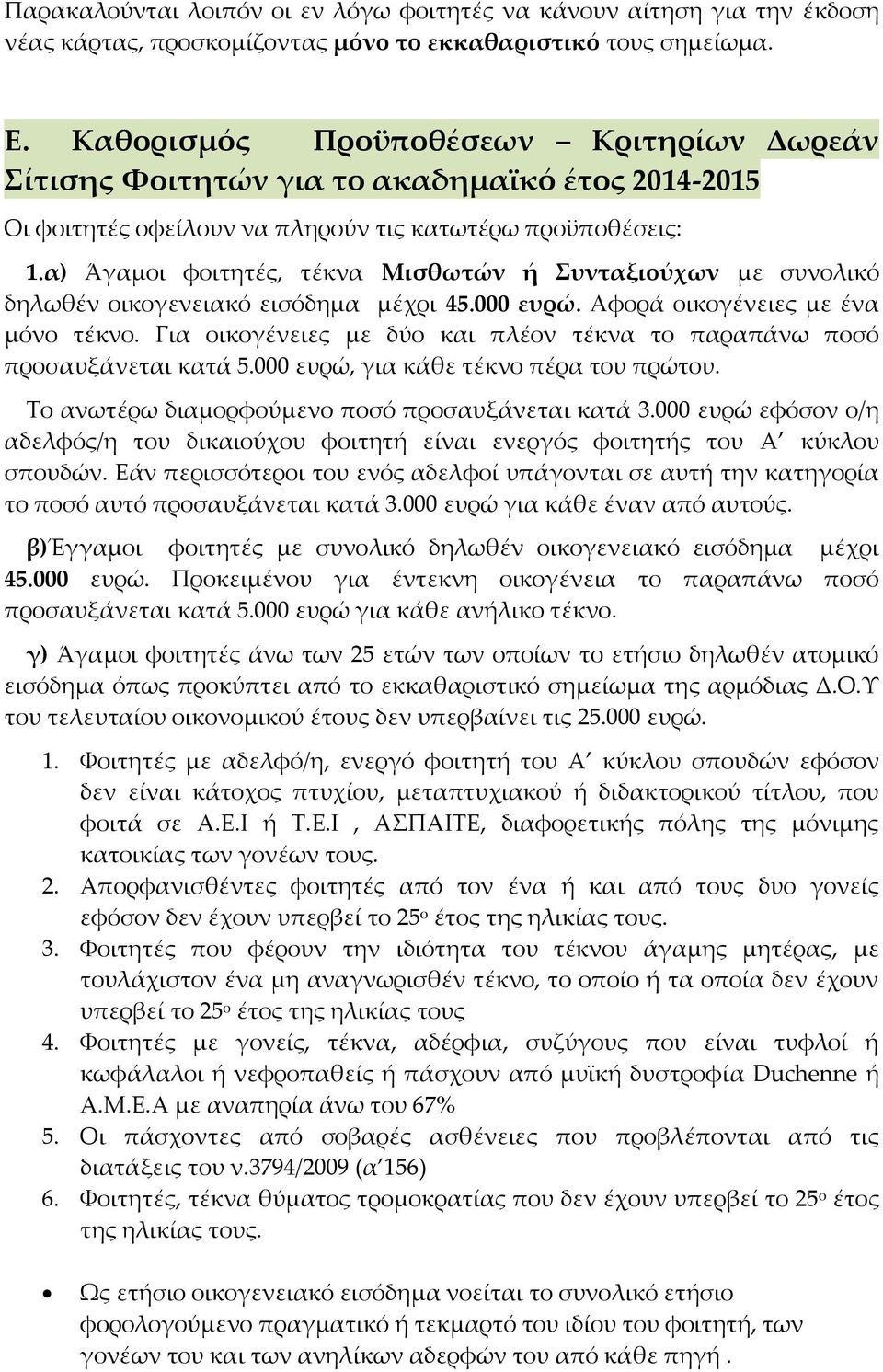 α) Άγαμοι φοιτητές, τέκνα Μισθωτών ή Συνταξιούχων με συνολικό δηλωθέν οικογενειακό εισόδημα μέχρι 45.000 ευρώ. Αφορά οικογένειες με ένα μόνο τέκνο.