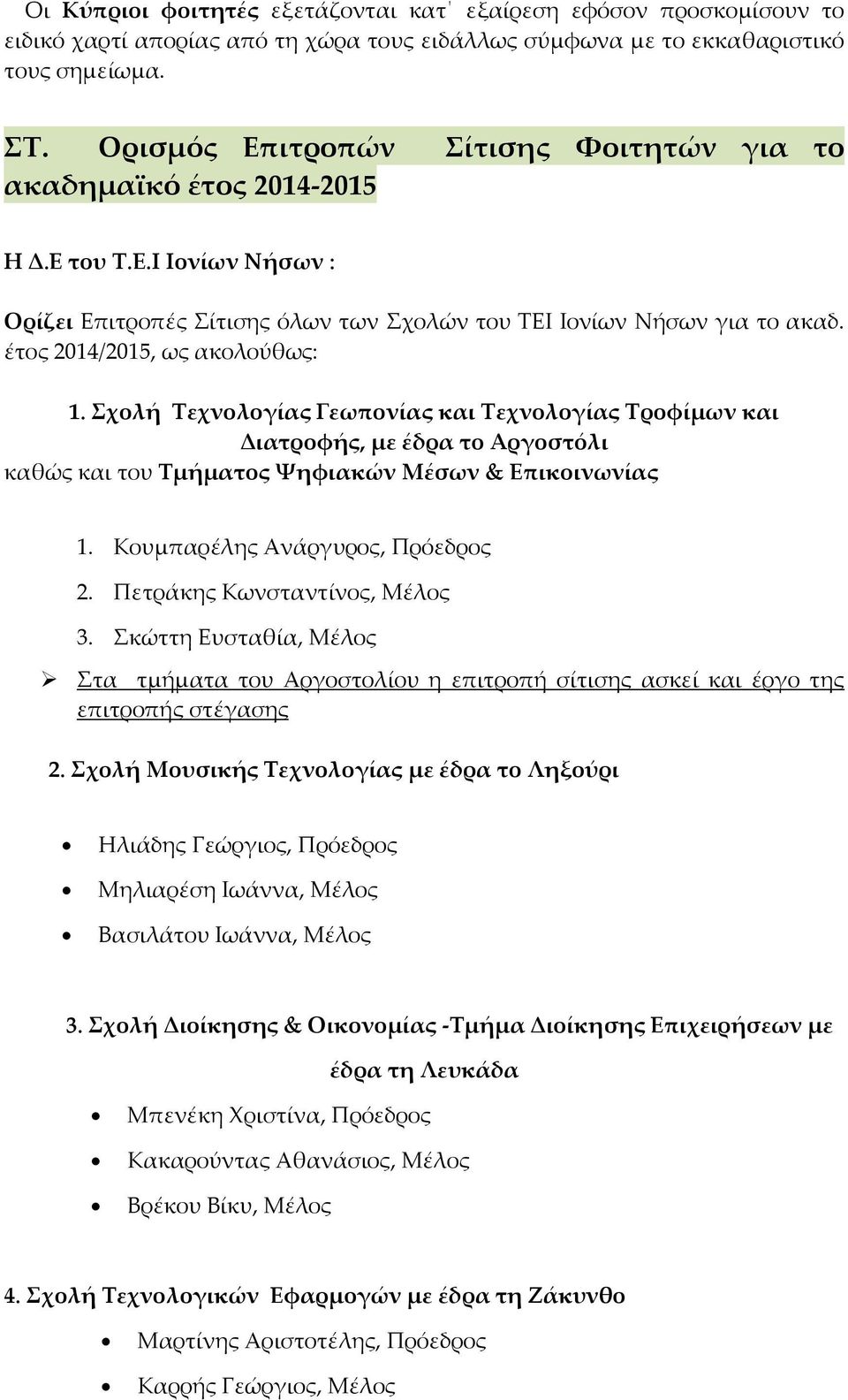 έτος 2014/2015, ως ακολούθως: 1. Σχολή Τεχνολογίας Γεωπονίας και Τεχνολογίας Τροφίμων και Διατροφής, με έδρα το Αργοστόλι καθώς και του Τμήματος Ψηφιακών Μέσων & Επικοινωνίας 1.