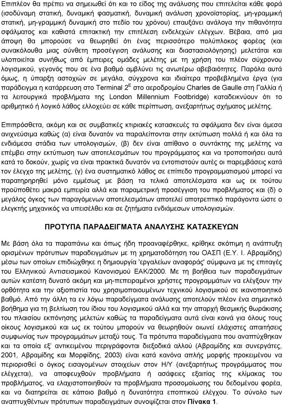 Βέβαια, από μια άποψη θα μπορούσε να θεωρηθεί ότι ένας περισσότερο πολύπλοκος φορέας (και συνακόλουθα μιας σύνθετη προσέγγιση ανάλυσης και διαστασιολόγησης) μελετάται και υλοποιείται συνήθως από