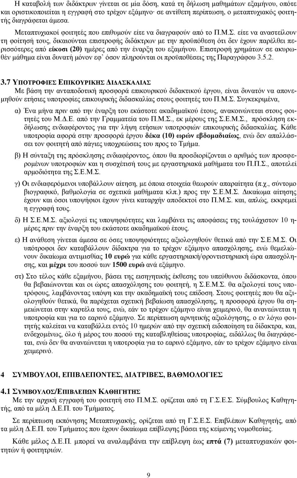 είτε να αναστείλουν τη φοίτησή τους, δικαιούνται επιστροφής διδάκτρων με την προϋπόθεση ότι δεν έχουν παρέλθει περισσότερες από είκοσι (20) ημέρες από την έναρξη του εξαμήνου.