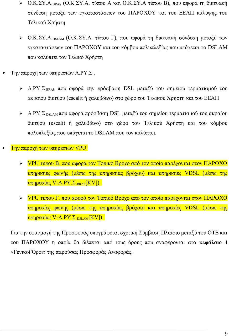 μεταξύ του σημείου τερματισμού του ακραίου δικτύου (escalit ή χαλύβδινο) στο χώρο του Τελικού Χρήστη και του κόμβου πολυπλεξίας που υπάγεται το DSLAM που τον καλύπτει.