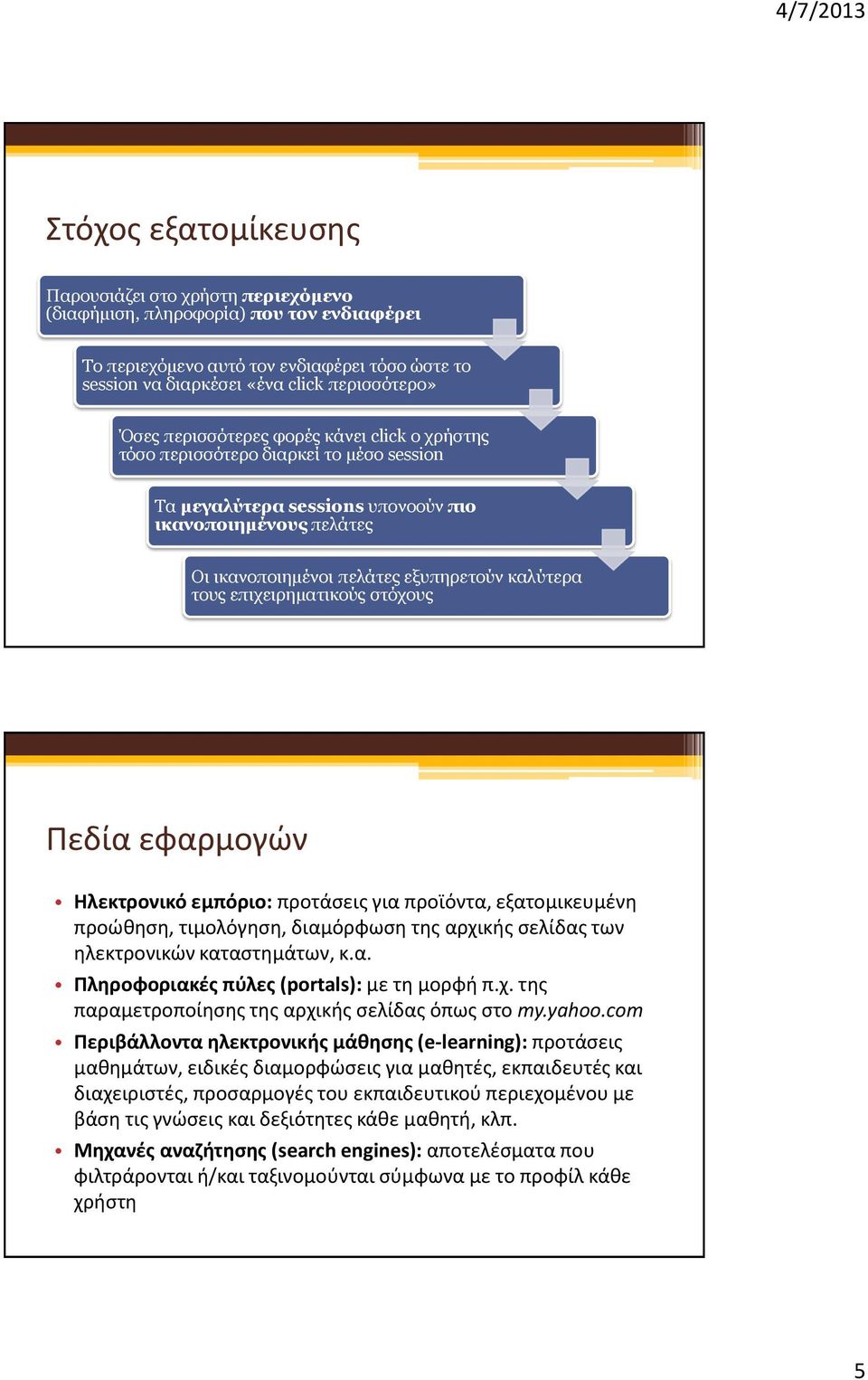 επιχειρηματικούς στόχους Πεδία εφαρμογών Ηλεκτρονικό εμπόριο: προτάσεις για προϊόντα, εξατομικευμένη προώθηση, τιμολόγηση, διαμόρφωση της αρχικής σελίδας των ηλεκτρονικών καταστημάτων, κ.α. Πληροφοριακές πύλες (portals): με τη μορφή π.