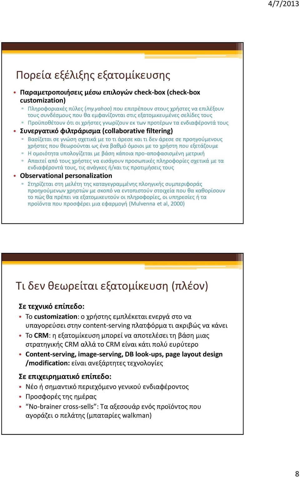 Συνεργατικό φιλτράρισμα (collaborative filtering) Βασίζεται σε γνώση σχετικά με το τι άρεσε και τι δεν άρεσε σε προηγούμενους χρήστες που θεωρούνται ως ένα βαθμό όμοιοι με το χρήστη που εξετάζουμε Η