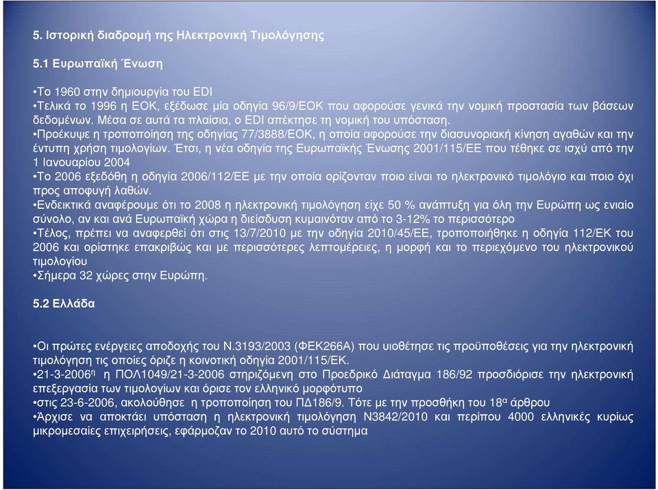 Μέσα σε αυτά τα πλαίσια, ο EDI απέκτησε τη νοµική του υπόσταση. Προέκυψε η τροποποίηση της οδηγίας 77/3888/ΕΟΚ, η οποία αφορούσε την διασυνοριακή κίνηση αγαθών και την έντυπη χρήση τιµολογίων.