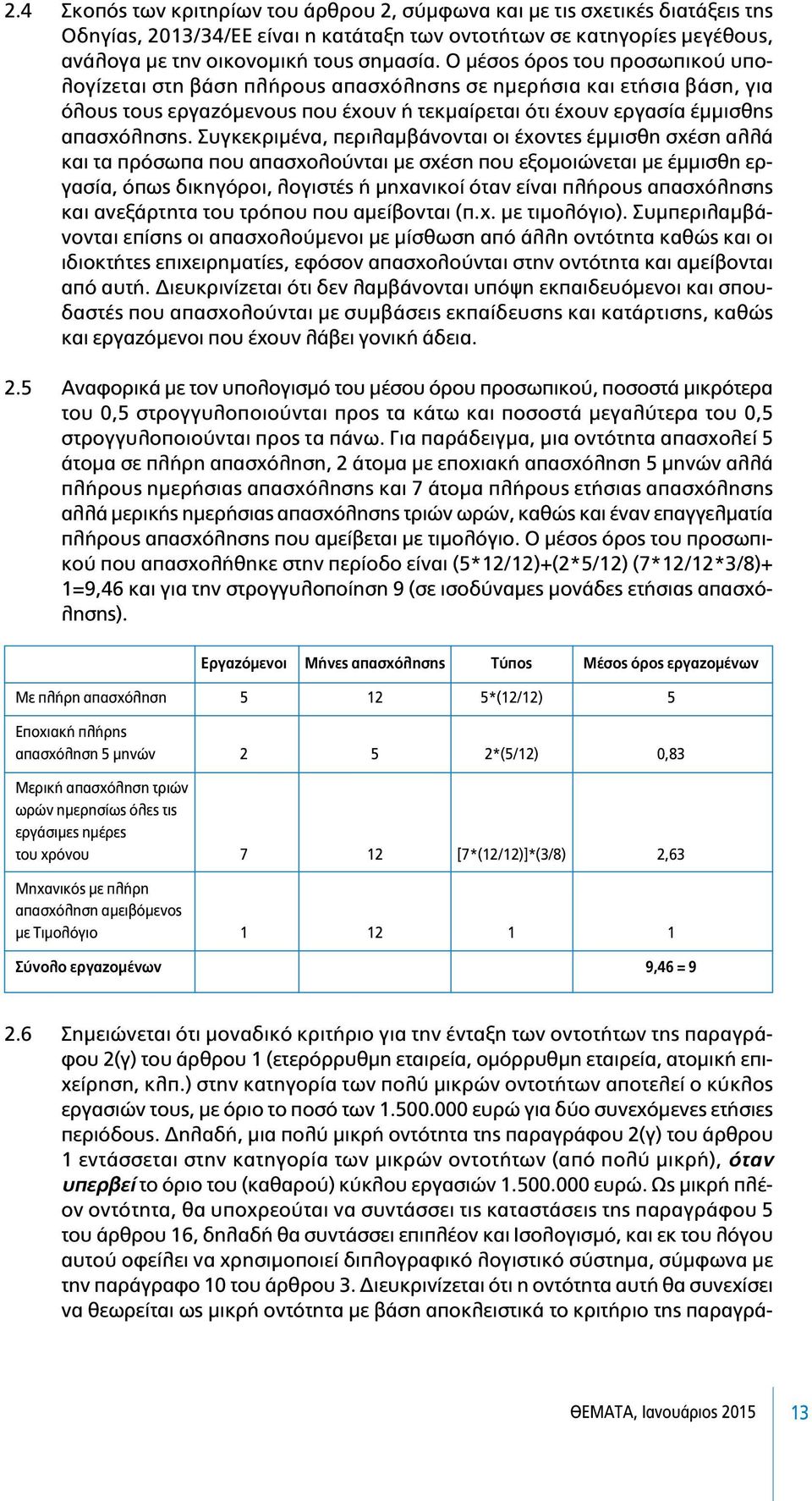 Συγκεκριµένα, περιλαµβάνονται οι έχοντες έµµισθη σχέση αλλά και τα πρόσωπα που απασχολούνται µε σχέση που εξοµοιώνεται µε έµµισθη εργασία, όπως δικηγόροι, λογιστές ή µηχανικοί όταν είναι πλήρους