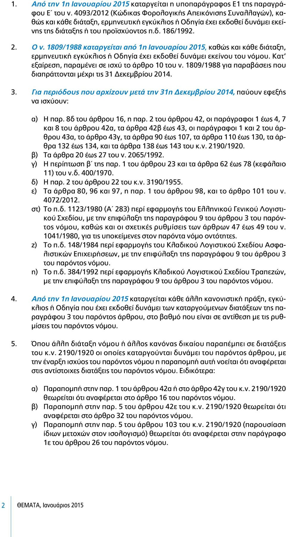 1809/1988 καταργείται από 1η Ιανουαρίου 2015, καθώς και κάθε διάταξη, ερµηνευτική εγκύκλιος ή Οδηγία έχει εκδοθεί δυνάµει εκείνου του νόµου. Κατ εξαίρεση, παραµένει σε ισχύ το άρθρο 10 του ν.