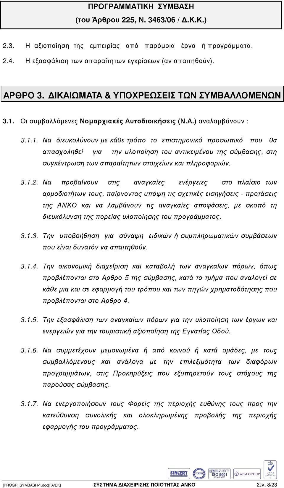 1. Να διευκολύνουν µε κάθε τρόπο το επιστηµονικό προσωπικό που θα απασχοληθεί για την υλοποίηση του αντικειµένου της σύµβασης, στη συγκέντρωση των απαραίτητων στοιχείων και πληροφοριών. 3.1.2.