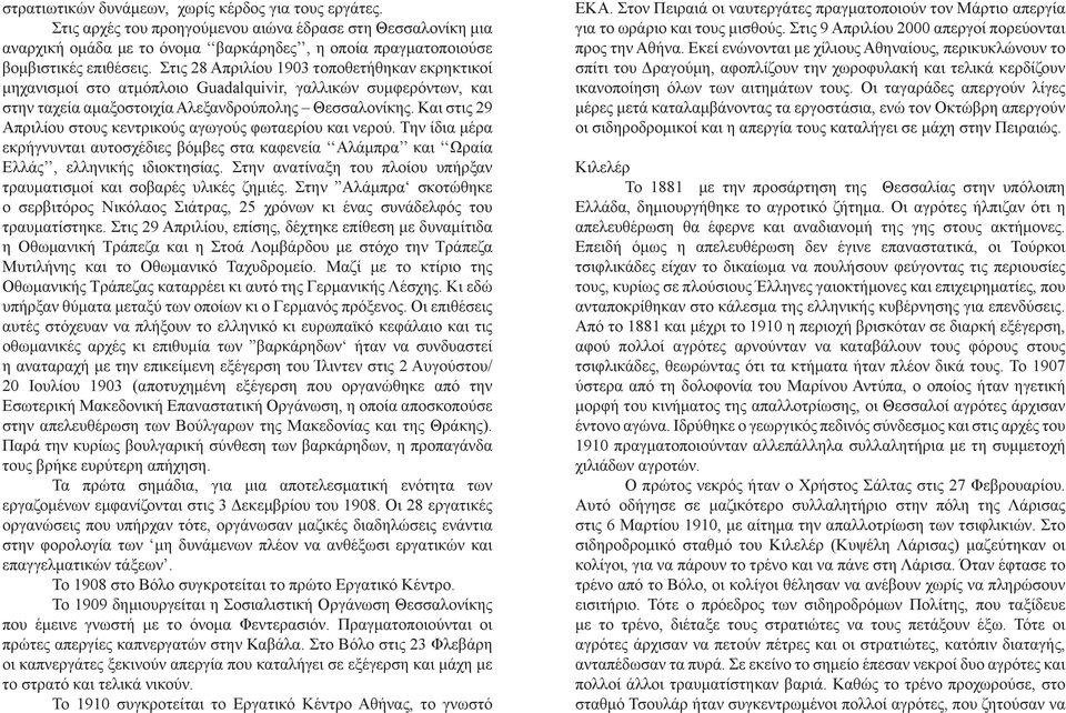 Και στις 29 Απριλίου στους κεντρικούς αγωγούς φωταερίου και νερού. Την ίδια μέρα εκρήγνυνται αυτοσχέδιες βόμβες στα καφενεία Αλάμπρα και Ωραία Ελλάς, ελληνικής ιδιοκτησίας.