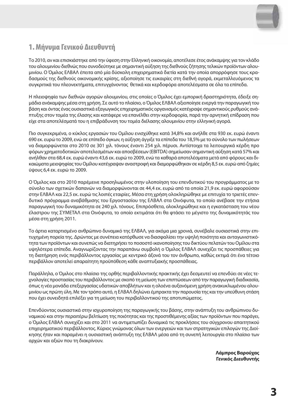 Ο Όμιλος ΕΛΒΑΛ έπειτα από μία δύσκολη επιχειρηματικά διετία κατά την οποία απορρόφησε τους κραδασμούς της διεθνούς οικονομικής κρίσης, αξιοποίησε τις ευκαιρίες στη διεθνή αγορά, εκμεταλλευόμενος τα