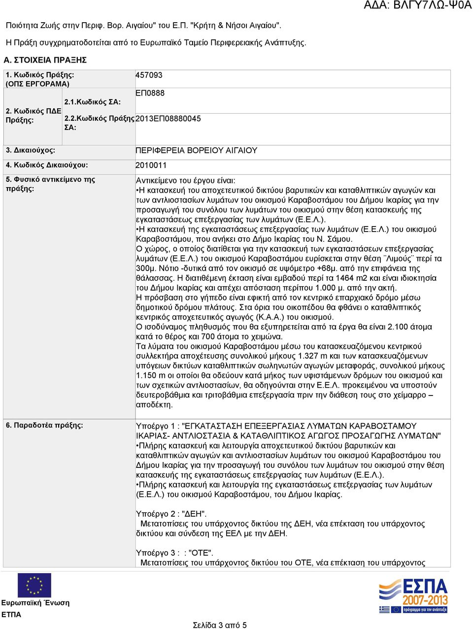 Φυσικό αντικείμενο της πράξης: 2010011 Αντικείμενο του έργου είναι: Η κατασκευή του αποχετευτικού δικτύου βαρυτικών και καταθλιπτικών αγωγών και των αντλιοστασίων λυμάτων του οικισμού Καραβοστάμου