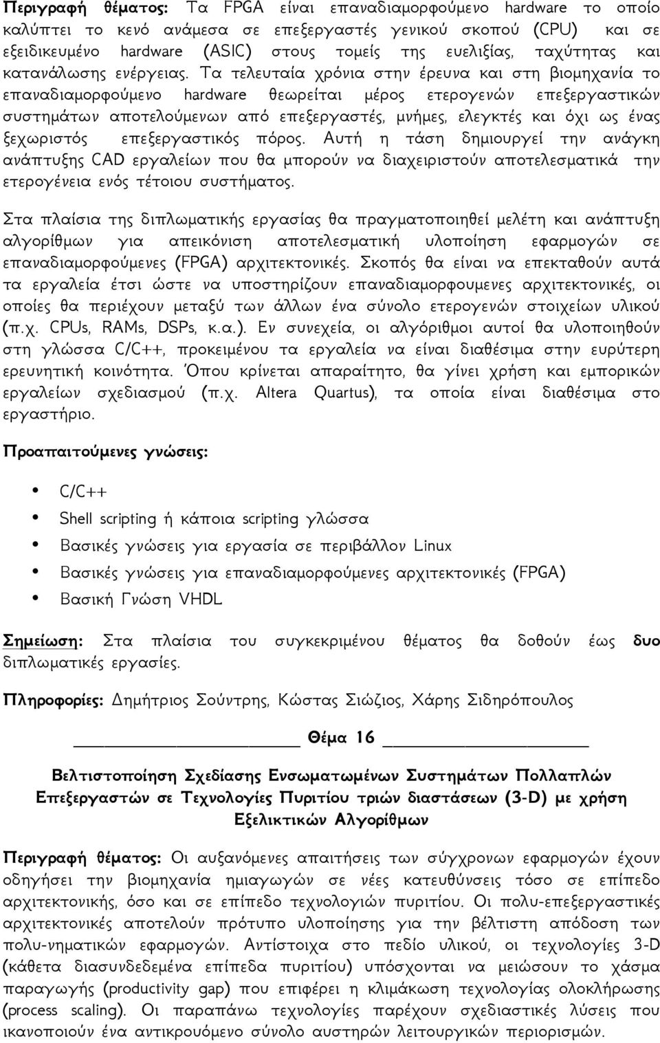 Τα τελευταία χρόνια στην έρευνα και στη βιομηχανία το επαναδιαμορφούμενο hardware θεωρείται μέρος ετερογενών επεξεργαστικών συστημάτων αποτελούμενων από επεξεργαστές, μνήμες, ελεγκτές και όχι ως ένας