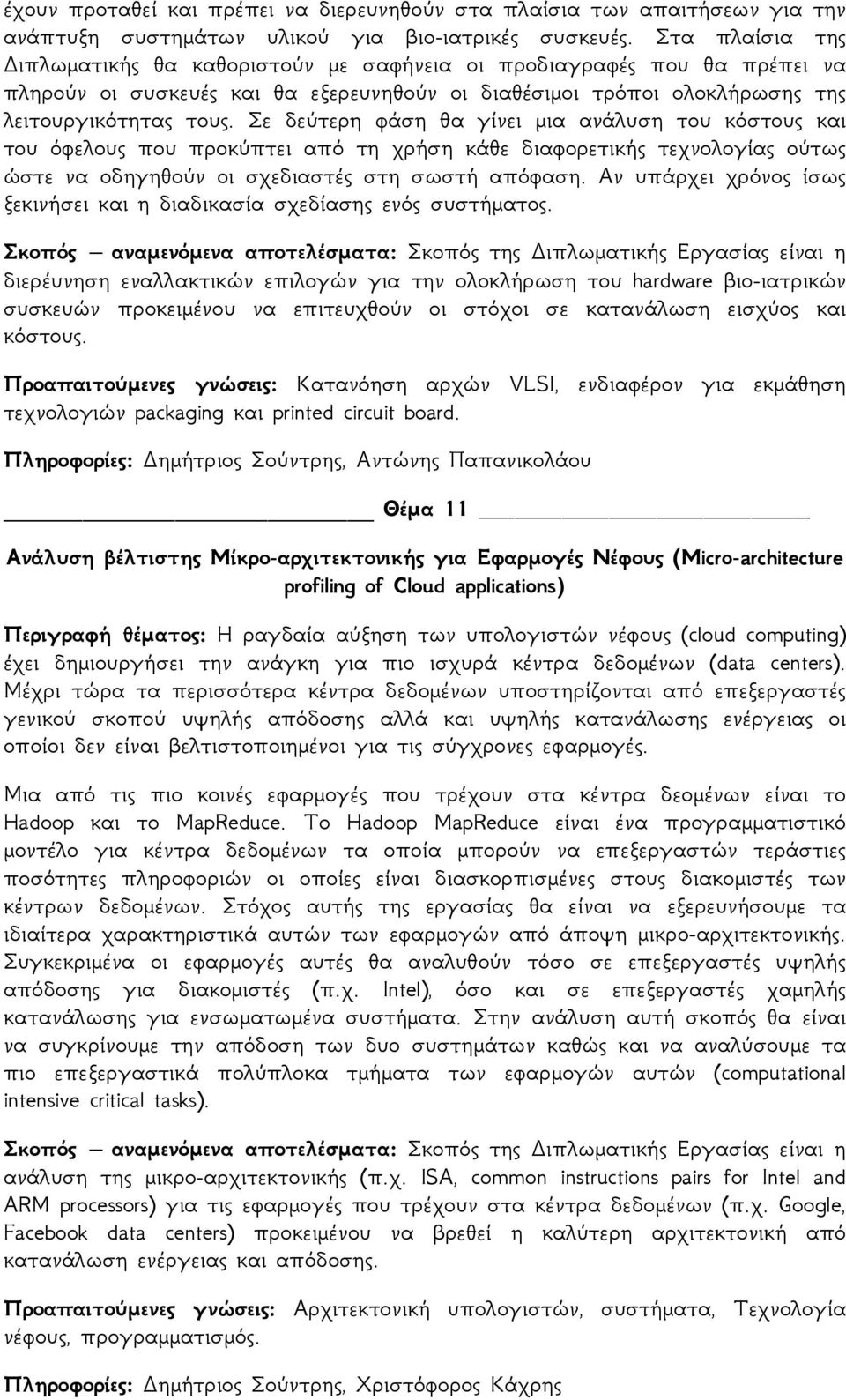 Σε δεύτερη φάση θα γίνει μια ανάλυση του κόστους και του όφελους που προκύπτει από τη χρήση κάθε διαφορετικής τεχνολογίας ούτως ώστε να οδηγηθούν οι σχεδιαστές στη σωστή απόφαση.