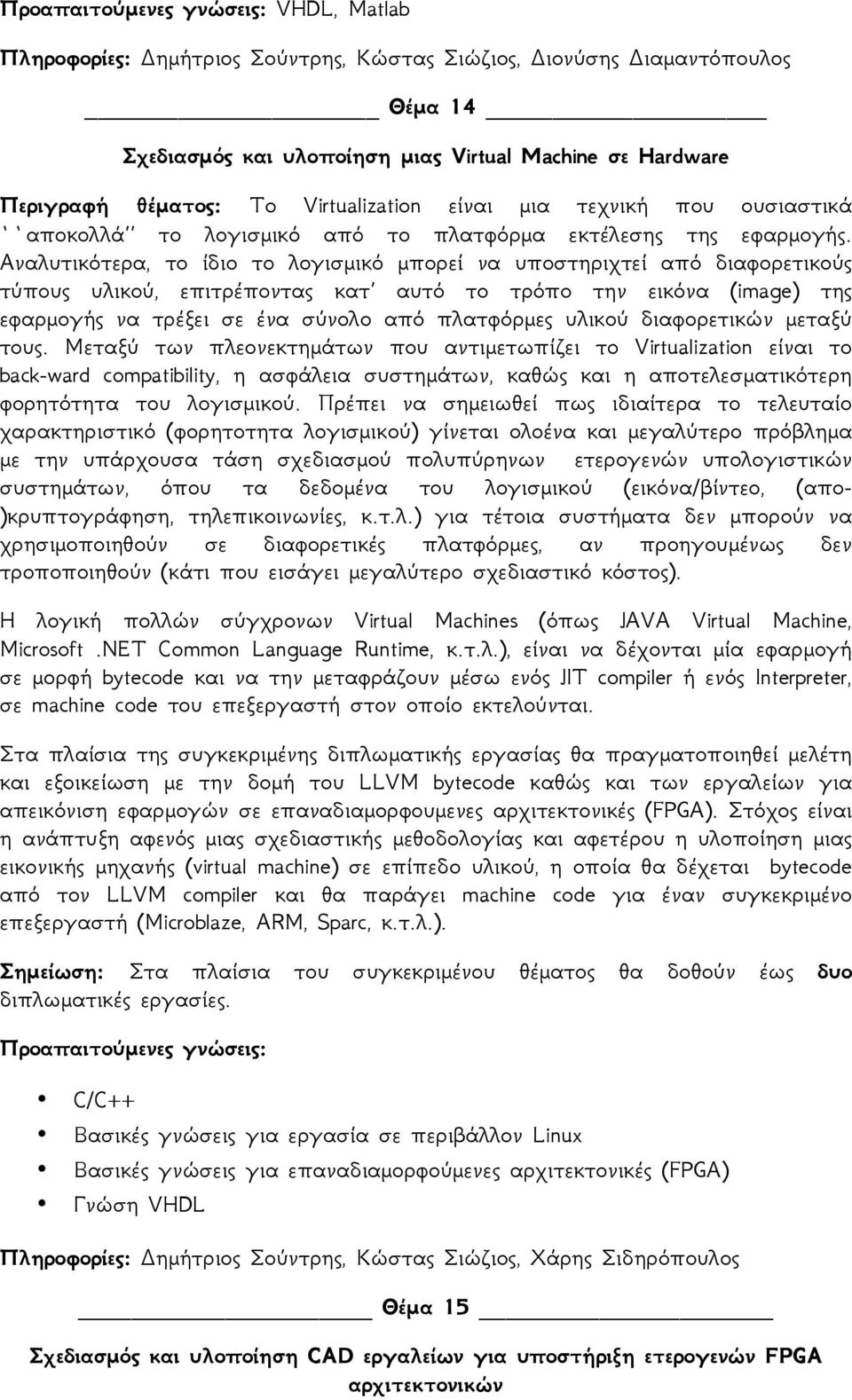 Αναλυτικότερα, το ίδιο το λογισμικό μπορεί να υποστηριχτεί από διαφορετικούς τύπους υλικού, επιτρέποντας κατ αυτό το τρόπο την εικόνα (image) της εφαρμογής να τρέξει σε ένα σύνολο από πλατφόρμες