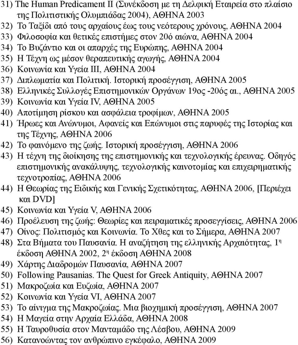 ΑΘΗΝΑ 2004 37) Διπλωματία και Πολιτική. Ιστορική προσέγγιση, ΑΘΗΝΑ 2005 38) Ελληνικές Συλλογές Επιστημονικών Οργάνων 19ος -20ός αι.