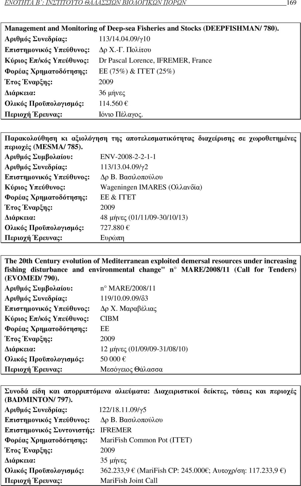 560 Περιοχή Έρευνας: Ιόνιο Πέλαγος. Παρακολούθηση κι αξιολόγηση της αποτελεσµατικότητας διαχείρισης σε χωροθετηµένες περιοχές (MESMA/ 785).