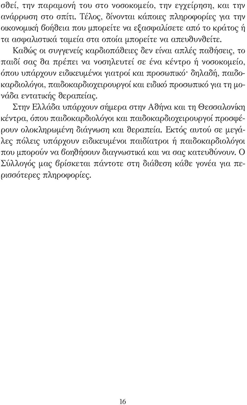 Καθώς οι συγγενείς καρδιοπάθειες δεν είναι απλές παθήσεις, το παιδί σας θα πρέπει να νοσηλευτεί σε ένα κέντρο ή νοσοκοµείο, όπου υπάρχουν ειδικευµένοι γιατροί και προσωπικό δηλαδή, παιδοκαρδιολόγοι,