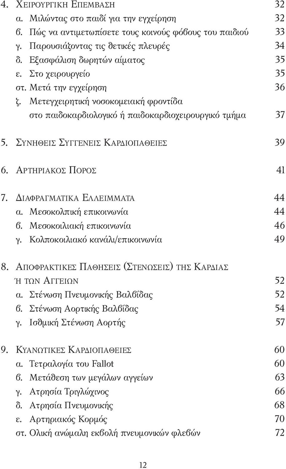 ΣΥΝΗΘΕΙΣ ΣΥΓΓΕΝΕΙΣ ΚΑΡ ΙΟΠΑΘΕΙΕΣ 39 6. ΑΡΤΗΡΙΑΚΟΣ ΠΟΡΟΣ 41 7. ΙΑΦΡΑΓΜΑΤΙΚΑ ΕΛΛΕΙΜΜΑΤΑ 44 α. Μεσοκολπική επικοινωνία 44 β. Μεσοκοιλιακή επικοινωνία 46 γ. Κολποκοιλιακό κανάλι/επικοινωνία 49 8.