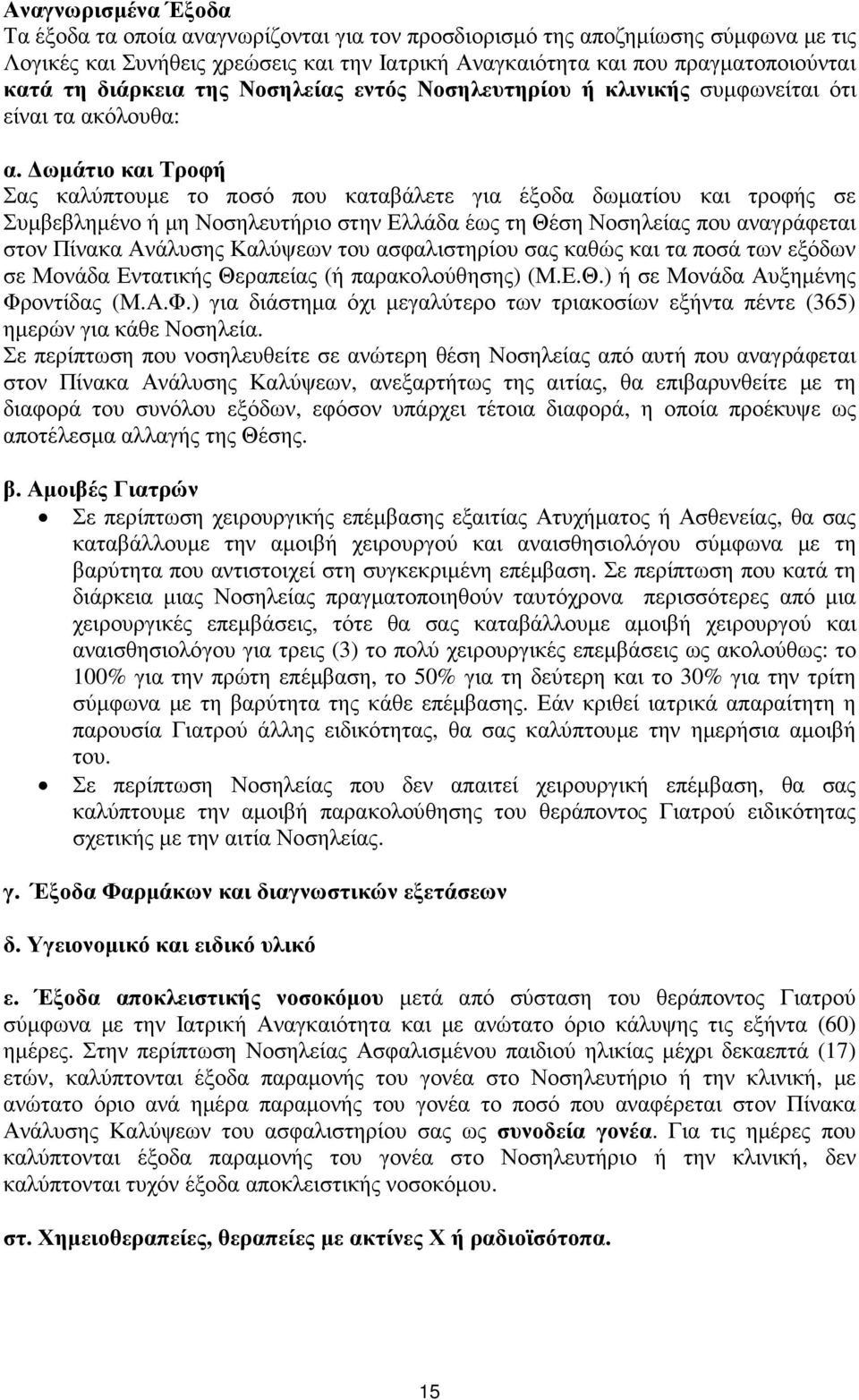 ωµάτιο και Τροφή Σας καλύπτουµε το ποσό που καταβάλετε για έξοδα δωµατίου και τροφής σε Συµβεβληµένο ή µη Νοσηλευτήριο στην Ελλάδα έως τη Θέση Νοσηλείας που αναγράφεται στον Πίνακα Ανάλυσης Καλύψεων