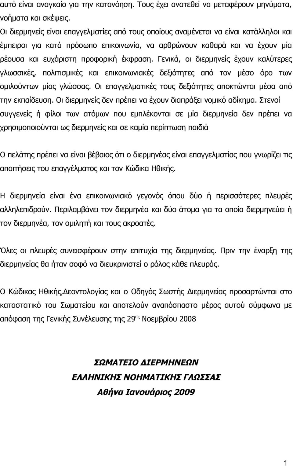 έκφραση. Γενικά, οι διερμηνείς έχουν καλύτερες γλωσσικές, πολιτισμικές και επικοινωνιακές δεξιότητες από τον μέσο όρο των ομιλούντων μίας γλώσσας.