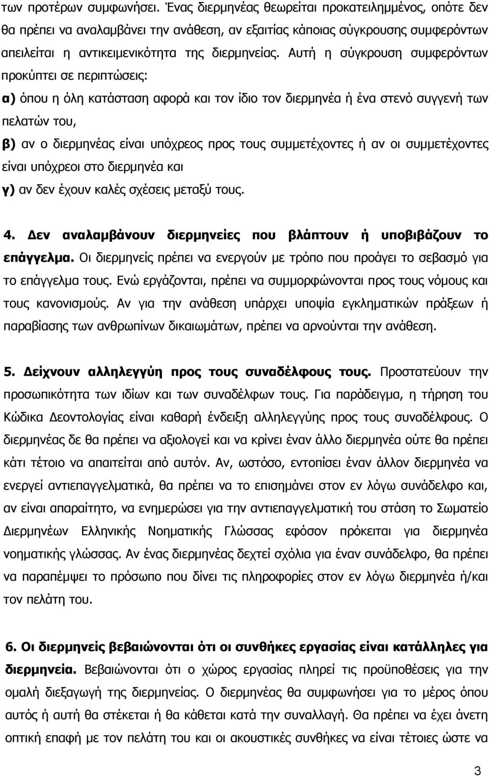 Αυτή η σύγκρουση συμφερόντων προκύπτει σε περιπτώσεις: α) όπου η όλη κατάσταση αφορά και τον ίδιο τον διερμηνέα ή ένα στενό συγγενή των πελατών του, β) αν ο διερμηνέας είναι υπόχρεος προς τους