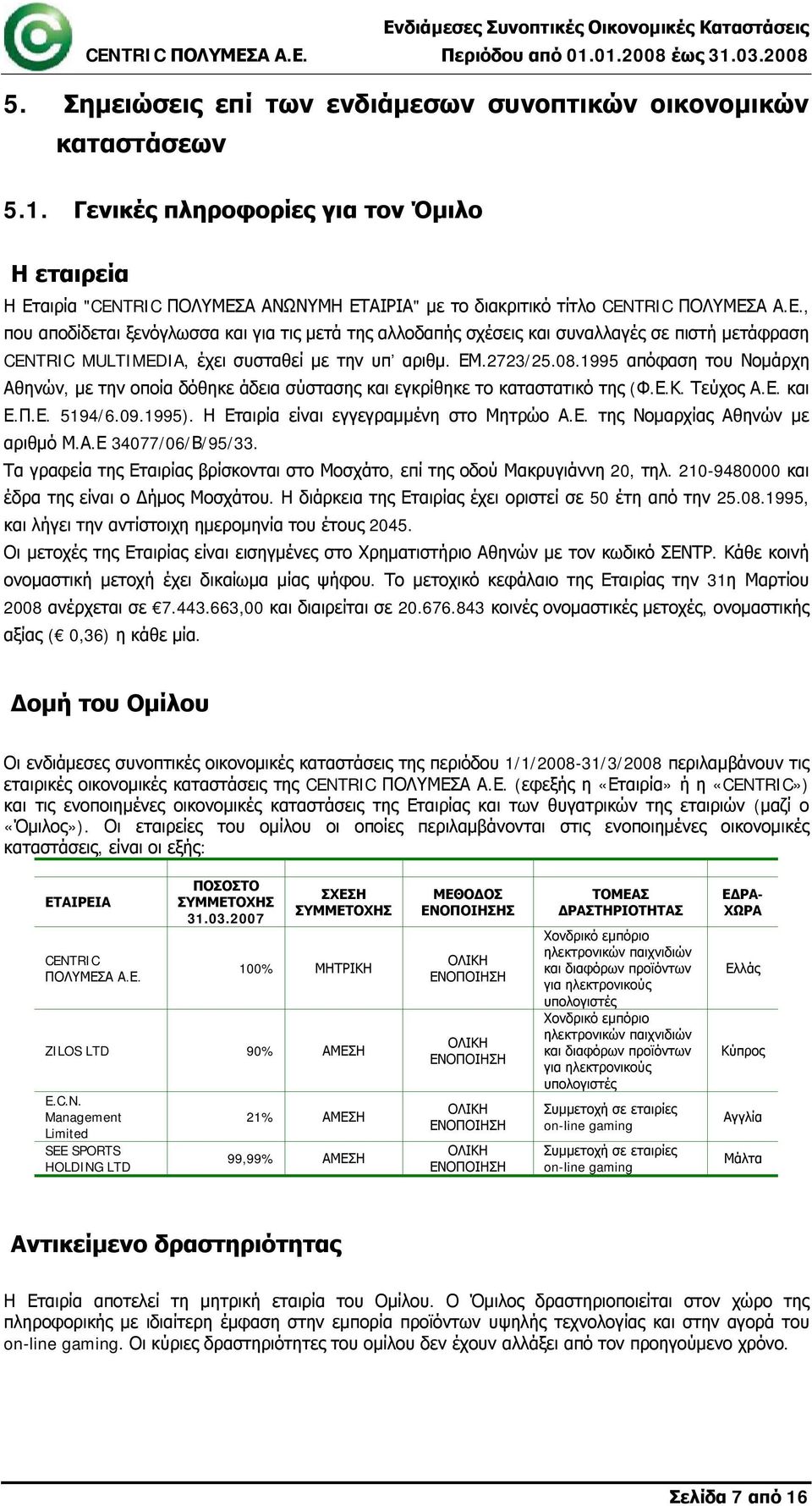 ΕΜ.2723/25.08.1995 απόφαση του Νομάρχη Αθηνών, με την οποία δόθηκε άδεια σύστασης και εγκρίθηκε το καταστατικό της (Φ.Ε.Κ. Τεύχος Α.Ε. και Ε.Π.Ε. 5194/6.09.1995).