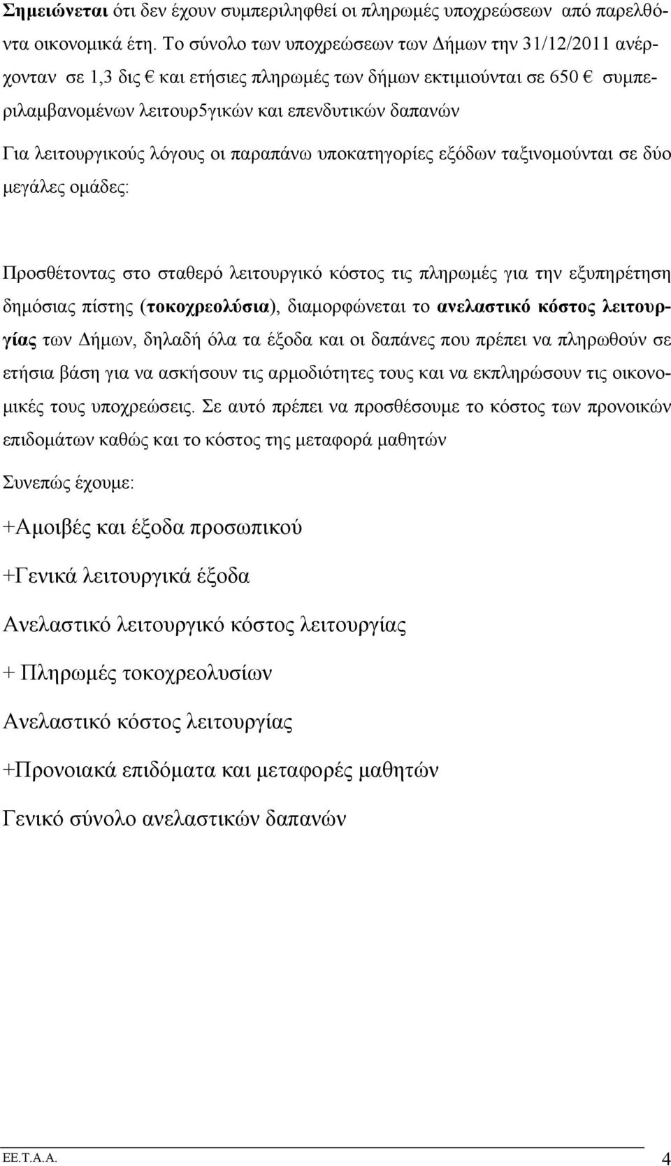 λόγους οι παραπάνω υποκατηγορίες εξόδων ταξινοµούνται σε δύο µεγάλες οµάδες: Προσθέτοντας στο σταθερό λειτουργικό κόστος τις πληρωµές για την εξυπηρέτηση δηµόσιας πίστης (τοκοχρεολύσια),