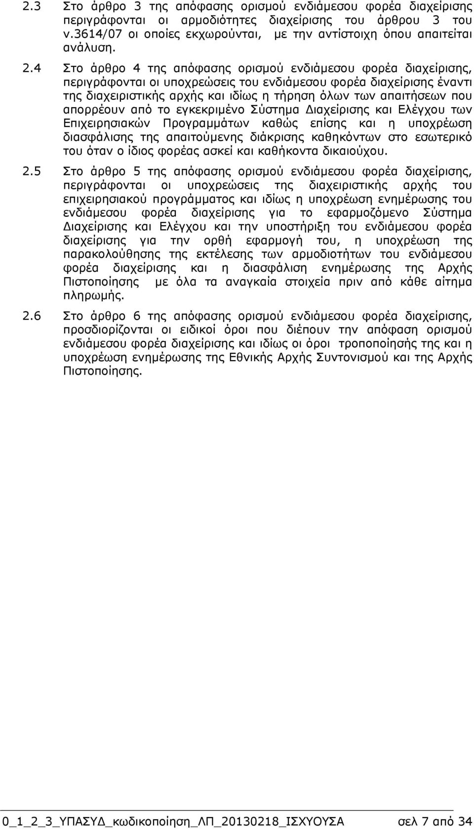 που απορρέουν από το εγκεκριµένο Σύστηµα ιαχείρισης και Ελέγχου των Επιχειρησιακών Προγραµµάτων καθώς επίσης και η υποχρέωση διασφάλισης της απαιτούµενης διάκρισης καθηκόντων στο εσωτερικό του όταν ο