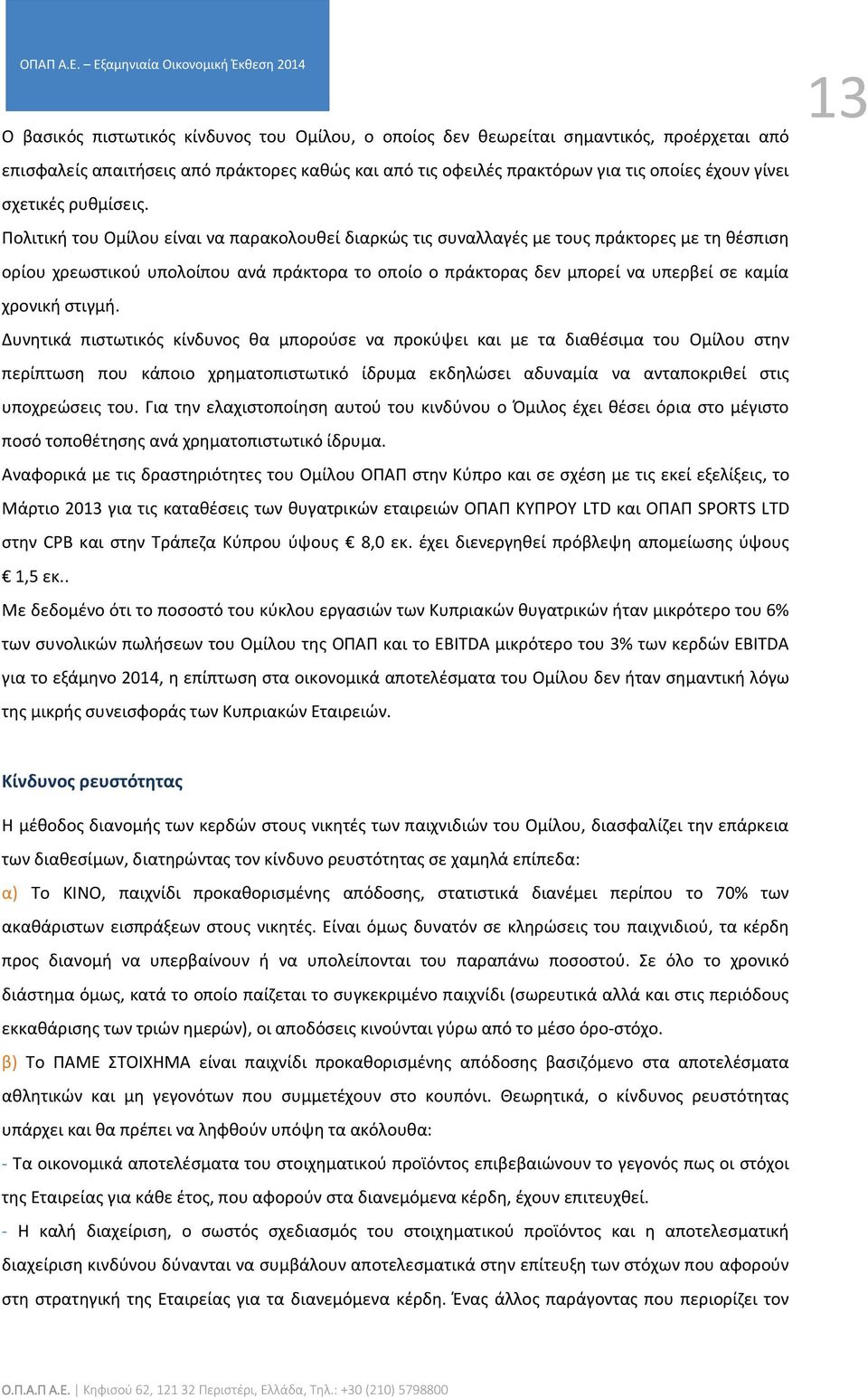 Πολιτική του Ομίλου είναι να παρακολουθεί διαρκώς τις συναλλαγές με τους πράκτορες με τη θέσπιση ορίου χρεωστικού υπολοίπου ανά πράκτορα το οποίο ο πράκτορας δεν μπορεί να υπερβεί σε καμία χρονική