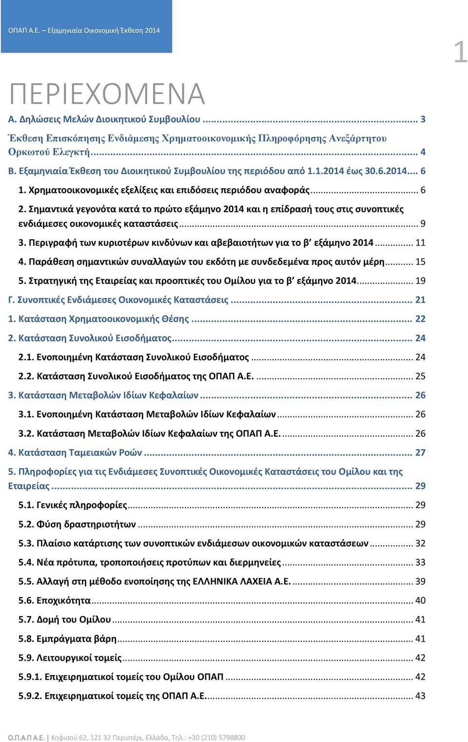 Σημαντικά γεγονότα κατά το πρώτο εξάμηνο 2014 και η επίδρασή τους στις συνοπτικές ενδιάμεσες οικονομικές καταστάσεις... 9 3. Περιγραφή των κυριοτέρων κινδύνων και αβεβαιοτήτων για το β εξάμηνο 2014.