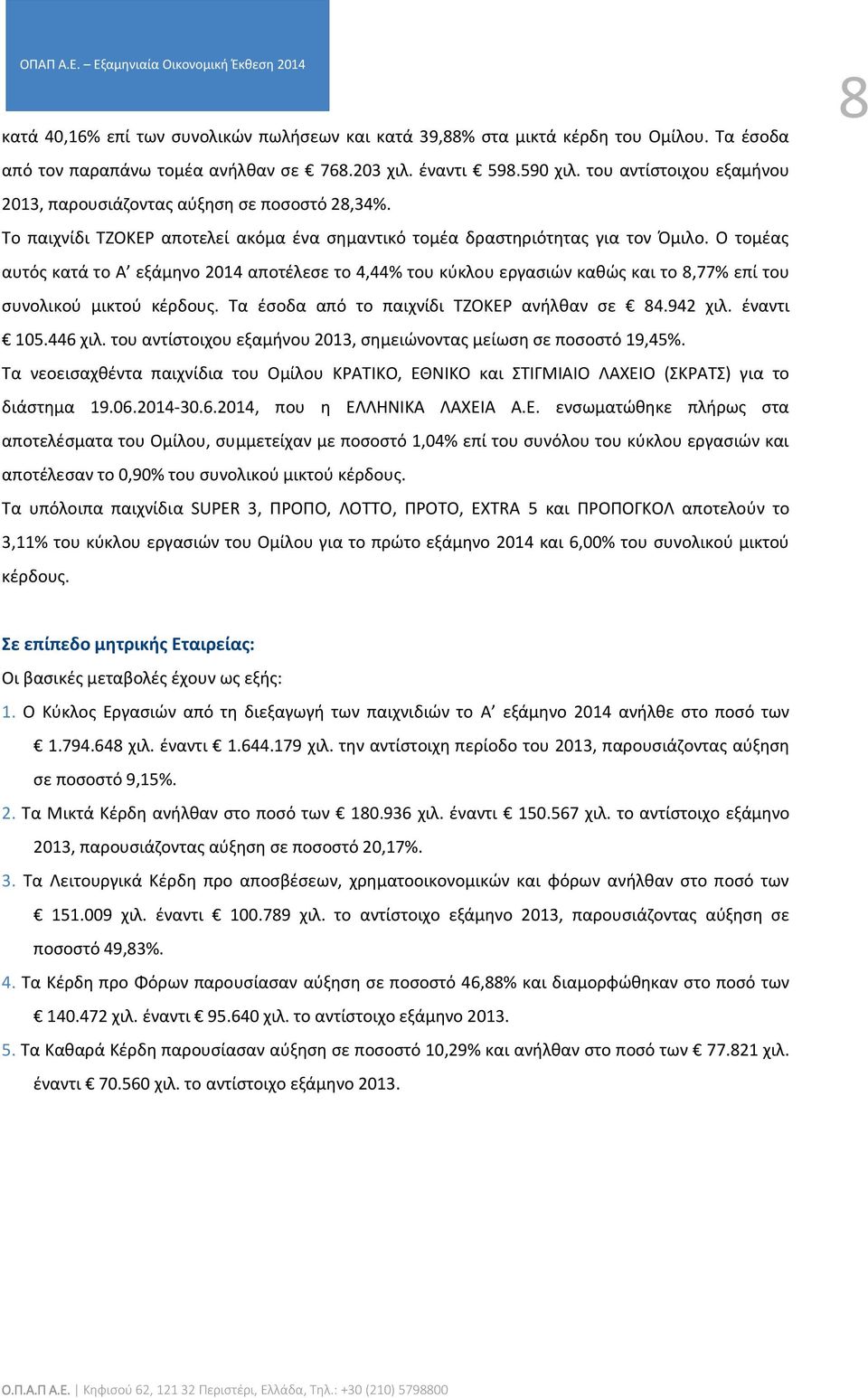 Ο τομέας αυτός κατά το Α εξάμηνο 2014 αποτέλεσε το 4,44% του κύκλου εργασιών καθώς και το 8,77% επί του συνολικού μικτού κέρδους. Τα έσοδα από το παιχνίδι ΤΖΟΚΕΡ ανήλθαν σε 84.942 χιλ. έναντι 105.