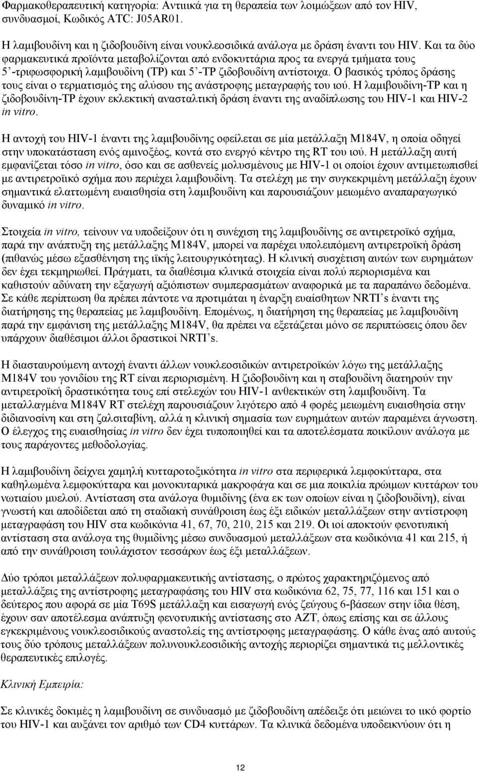 Ο βασικός τρόπος δράσης τους είναι ο τερματισμός της αλύσου της ανάστροφης μεταγραφής του ιού.