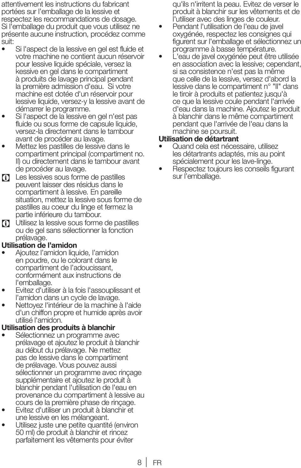 liquide spéciale, versez la kessive en gel dans le compartiment à produits de lavage principal pendant la première admission d'eau.