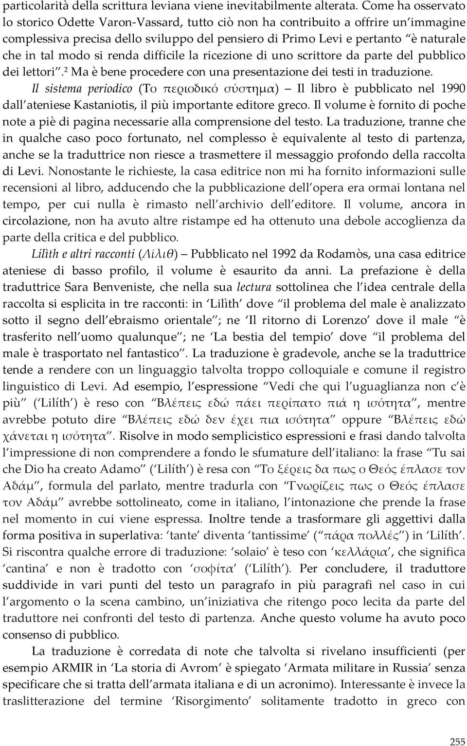 modo si renda difficile la ricezione di uno scrittore da parte del pubblico dei lettori. 2 Ma è bene procedere con una presentazione dei testi in traduzione.