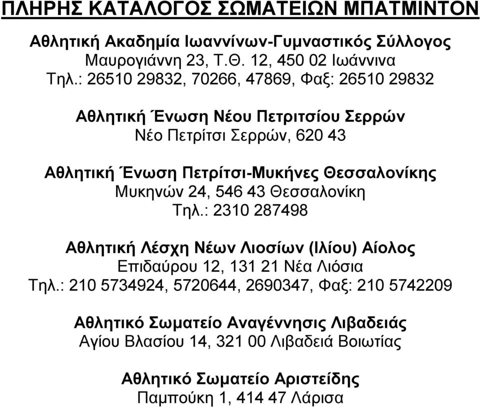 Θεσσαλονίκης Μυκηνών 24, 546 43 Θεσσαλονίκη Τηλ.: 2310 287498 Αθλητική Λέσχη Νέων Λιοσίων (Ιλίου) Αίολος Επιδαύρου 12, 131 21 Νέα Λιόσια Τηλ.