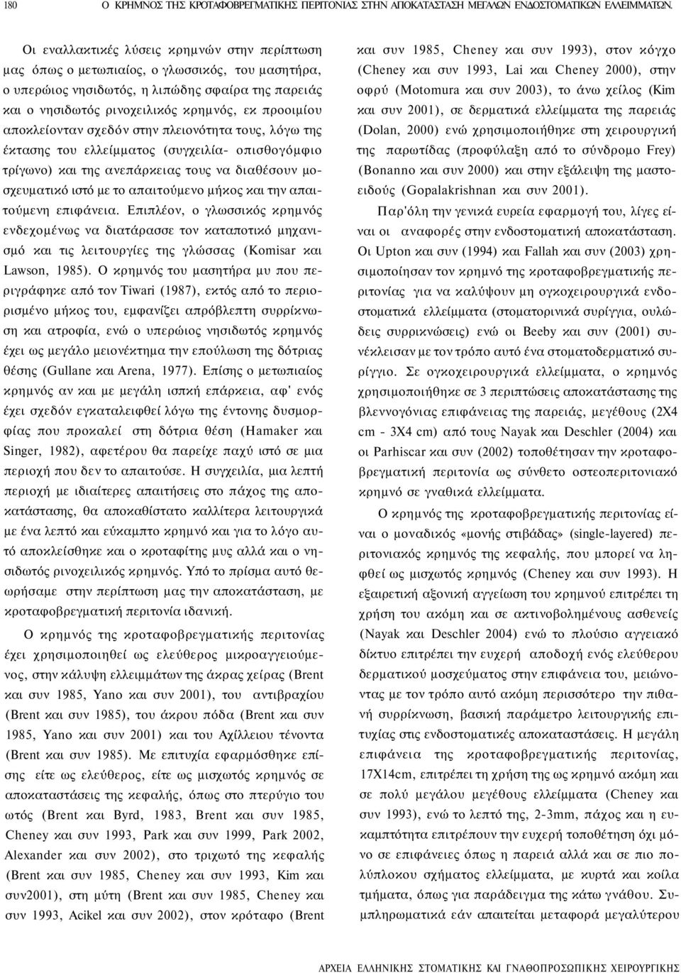 αποκλείονταν σχεδόν στην πλειονότητα τους, λόγω της έκτασης του ελλείμματος (συγχειλία οπισθογόμφιο τρίγωνο) και της ανεπάρκειας τους να διαθέσουν μοσχευματικό ιστό με το απαιτούμενο μήκος και την