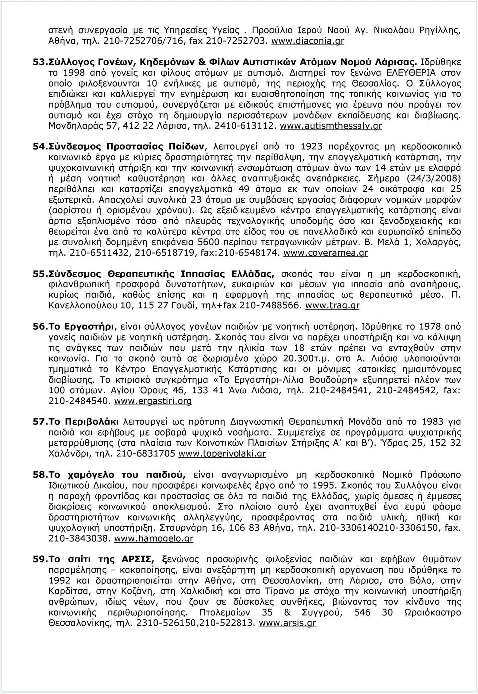 ιατηρεί τον ξενώνα ΕΛΕΥΘΕΡΙΑ στον οποίο φιλοξενούνται 10 ενήλικες µε αυτισµό, της περιοχής της Θεσσαλίας.