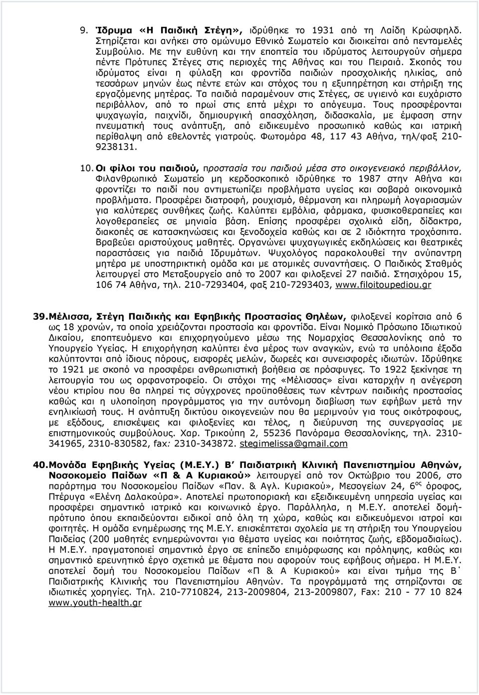 Σκοπός του ιδρύµατος είναι η φύλαξη και φροντίδα παιδιών προσχολικής ηλικίας, από τεσσάρων µηνών έως πέντε ετών και στόχος του η εξυπηρέτηση και στήριξη της εργαζόµενης µητέρας.