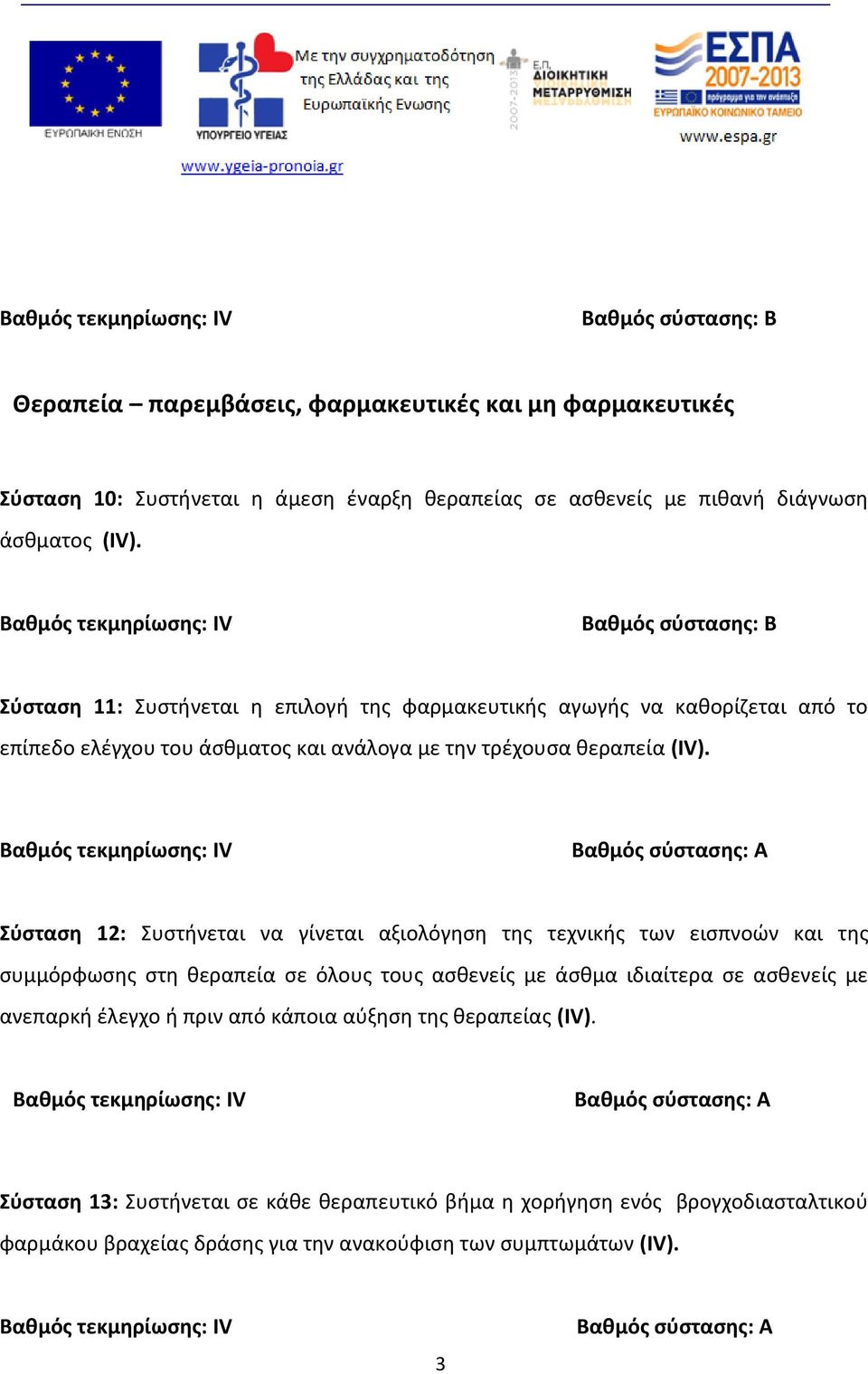 Βαθμός τεκμηρίωσης: IV Βαθμός σύστασης: A Σύσταση 12: Συστήνεται να γίνεται αξιολόγηση της τεχνικής των εισπνοών και της συμμόρφωσης στη θεραπεία σε όλους τους ασθενείς με άσθμα ιδιαίτερα σε ασθενείς