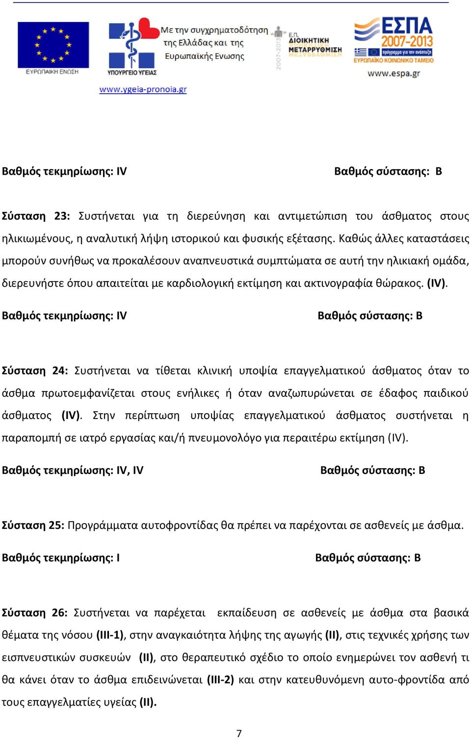 Βαθμός τεκμηρίωσης: IV Βαθμός σύστασης: B Σύσταση 24: Συστήνεται να τίθεται κλινική υποψία επαγγελματικού άσθματος όταν το άσθμα πρωτοεμφανίζεται στους ενήλικες ή όταν αναζωπυρώνεται σε έδαφος