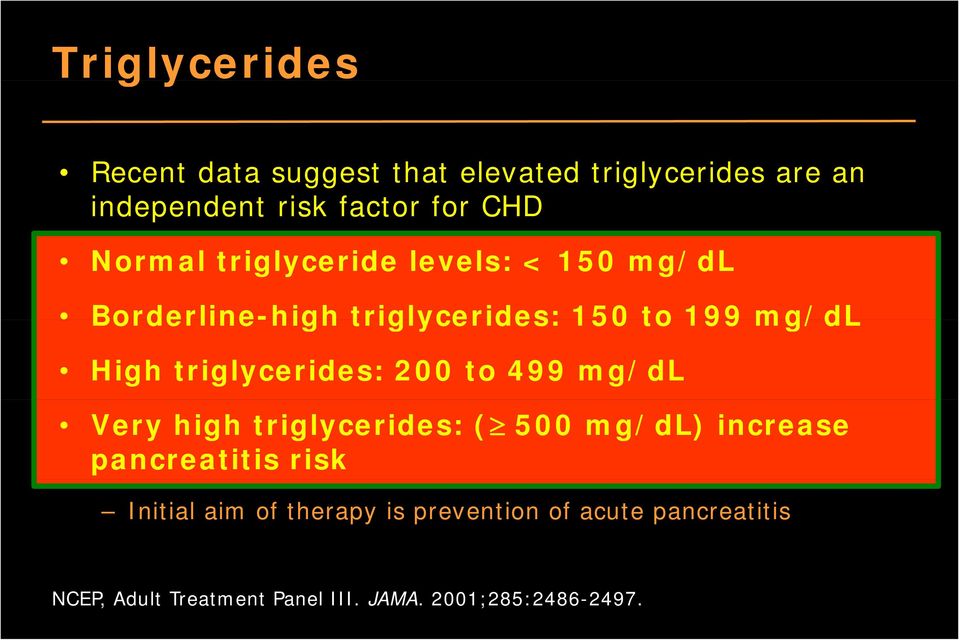 triglycerides: 200 to 499 mg/dl Very high triglycerides: ( 500 mg/dl) increase pancreatitis risk