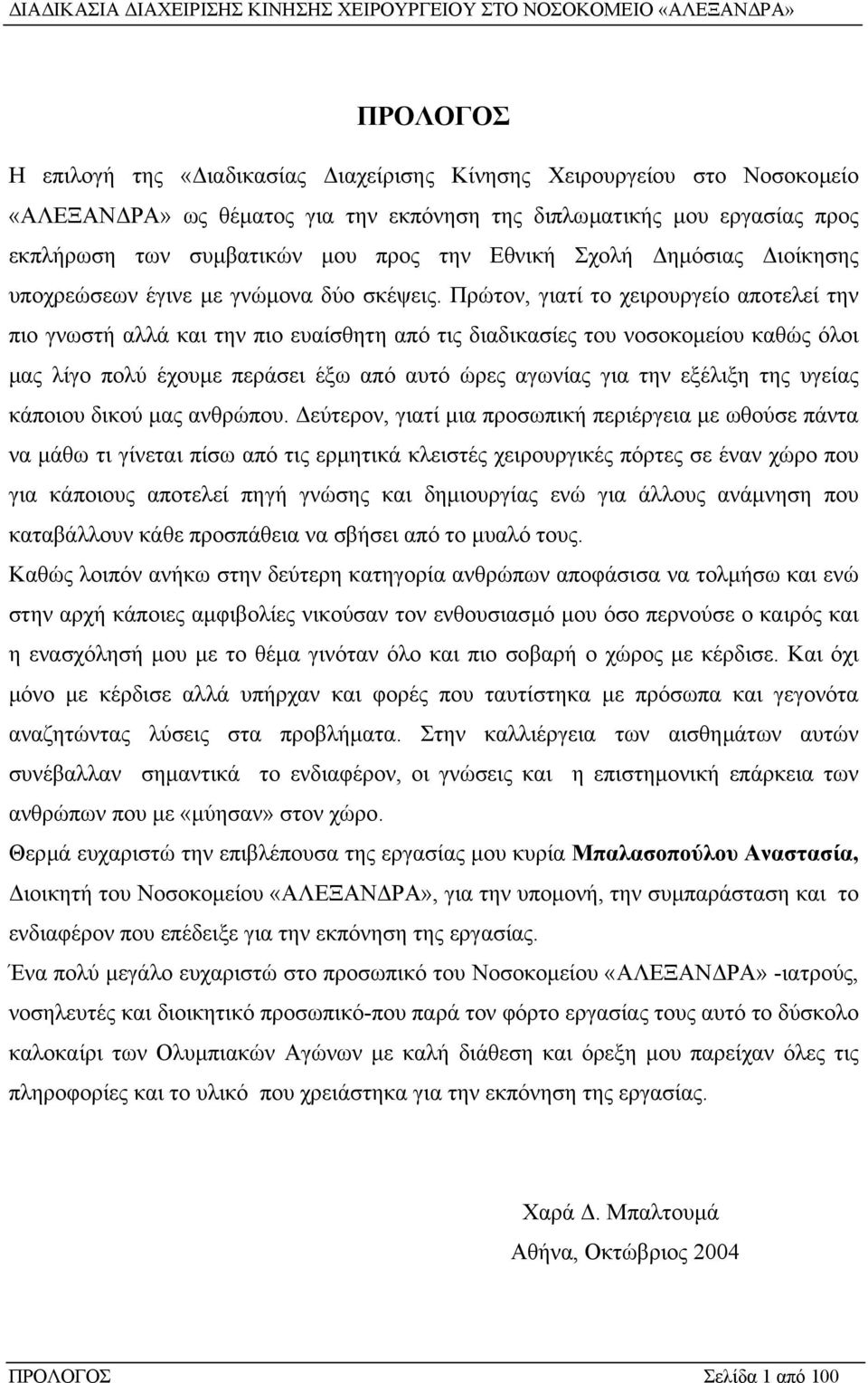 Πρώτον, γιατί το χειρουργείο αποτελεί την πιο γνωστή αλλά και την πιο ευαίσθητη από τις διαδικασίες του νοσοκοµείου καθώς όλοι µας λίγο πολύ έχουµε περάσει έξω από αυτό ώρες αγωνίας για την εξέλιξη