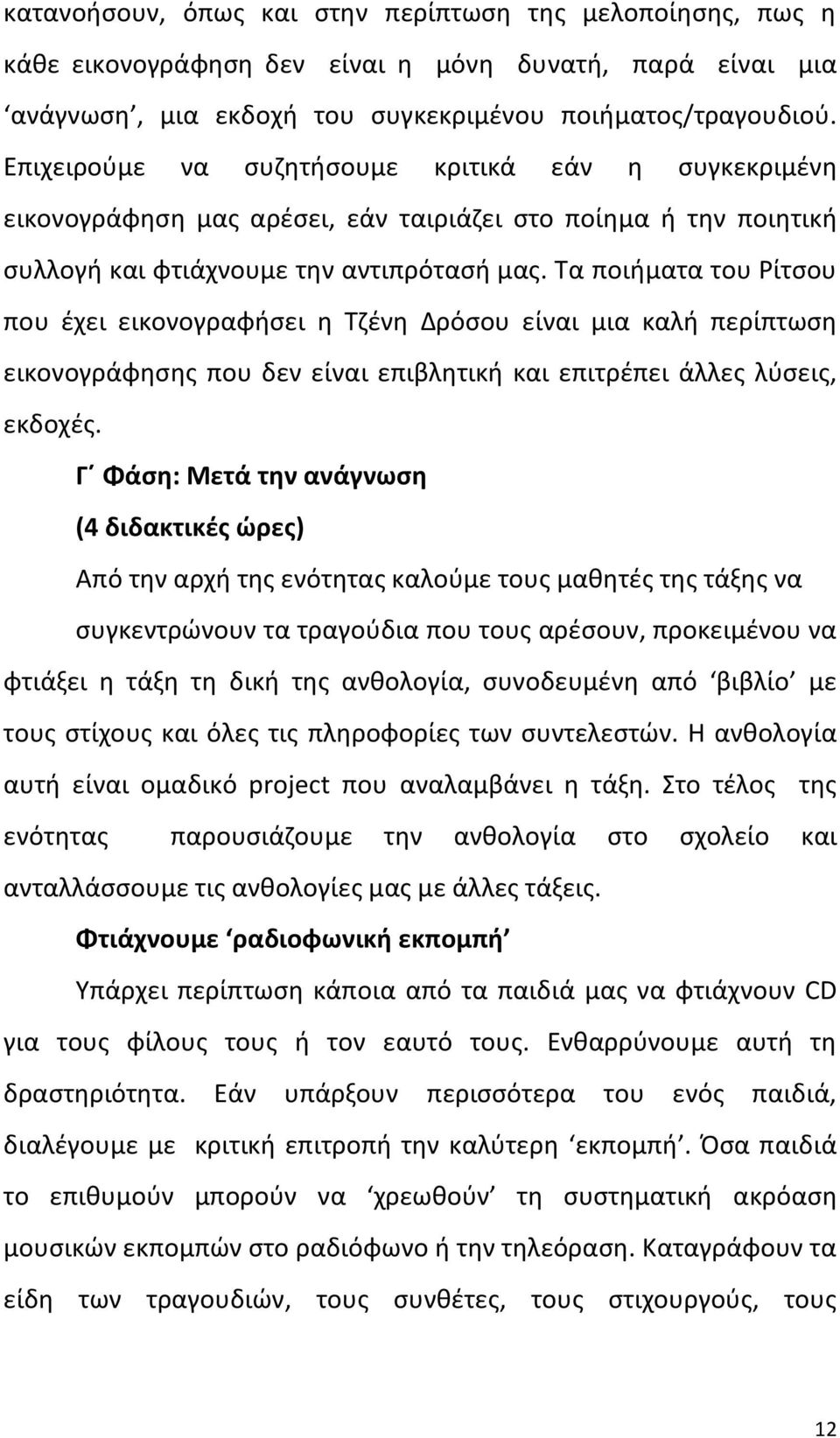 Tα ποιήματα του Ρίτσου που έχει εικονογραφήσει η Τζένη Δρόσου είναι μια καλή περίπτωση εικονογράφησης που δεν είναι επιβλητική και επιτρέπει άλλες λύσεις, εκδοχές.