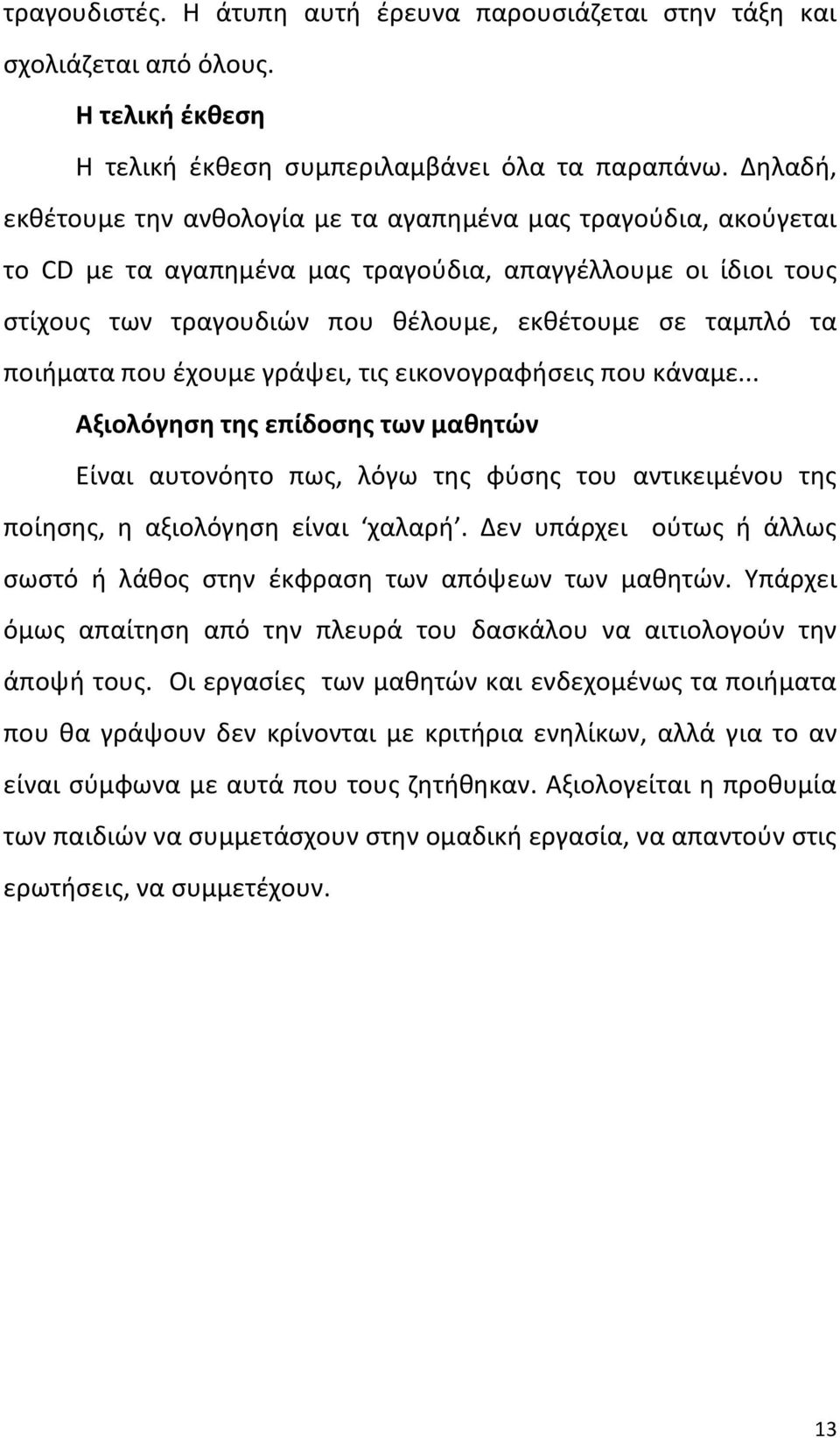 ποιήματα που έχουμε γράψει, τις εικονογραφήσεις που κάναμε... Aξιολόγηση της επίδοσης των μαθητών Είναι αυτονόητο πως, λόγω της φύσης του αντικειμένου της ποίησης, η αξιολόγηση είναι χαλαρή.